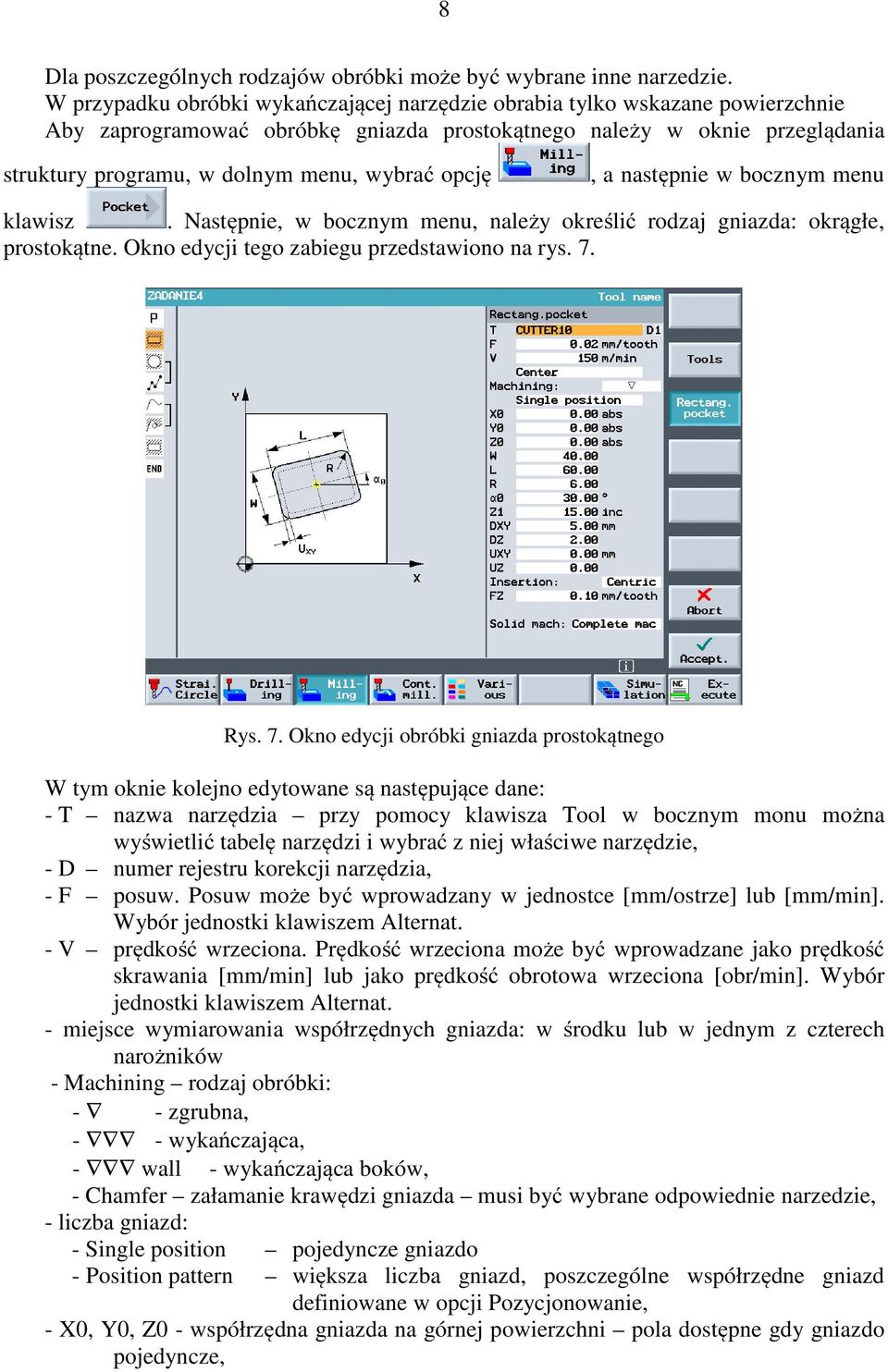 opcję, a następnie w bocznym menu klawisz. Następnie, w bocznym menu, należy określić rodzaj gniazda: okrągłe, prostokątne. Okno edycji tego zabiegu przedstawiono na rys. 7.