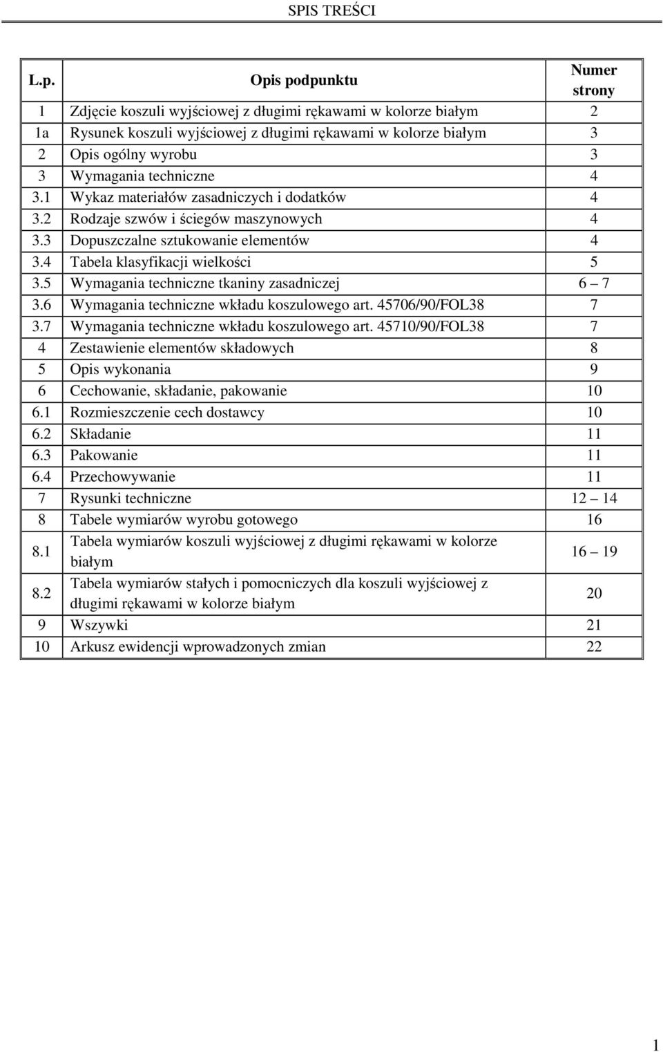 techniczne 4 3.1 Wykaz materiałów zasadniczych i dodatków 4 3.2 Rodzaje szwów i ściegów maszynowych 4 3.3 Dopuszczalne sztukowanie elementów 4 3.4 Tabela klasyfikacji wielkości 5 3.