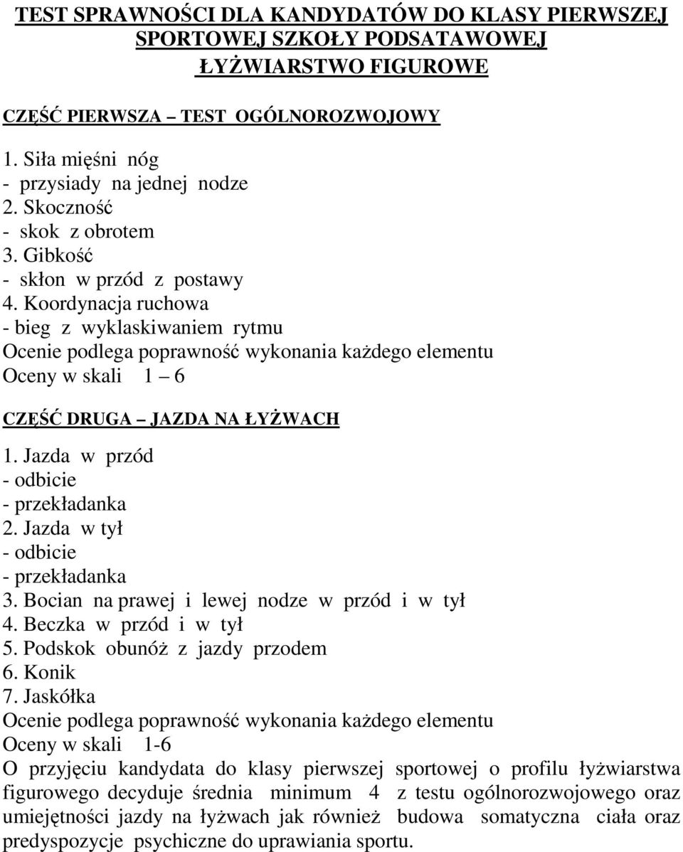 Koordynacja ruchowa - bieg z wyklaskiwaniem rytmu Ocenie podlega poprawność wykonania każdego elementu Oceny w skali 1 6 CZĘŚĆ DRUGA JAZDA NA ŁYŻWACH 1. Jazda w przód - odbicie - przekładanka 2.