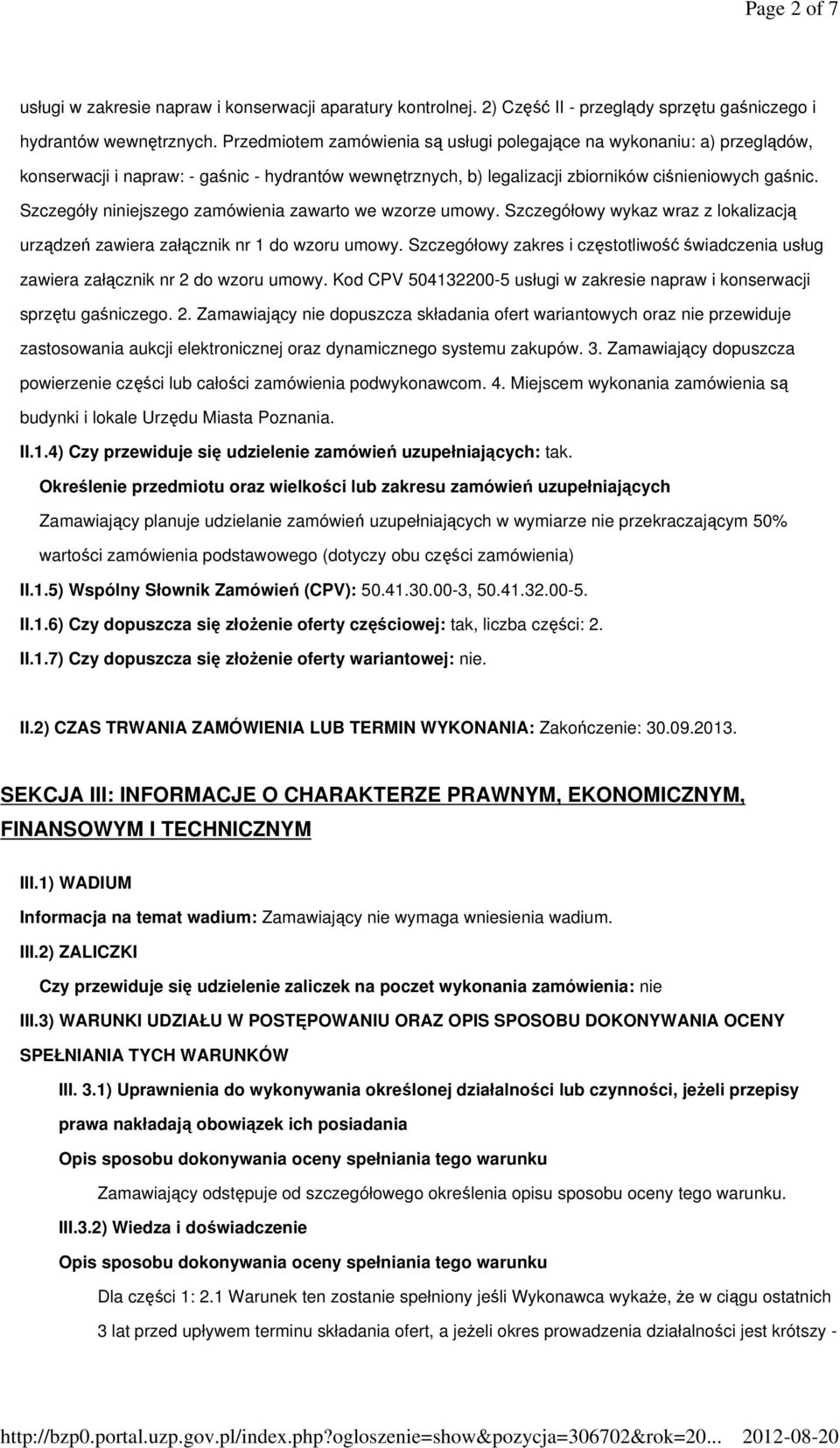 Szczegóły niniejszego zamówienia zawarto we wzorze umowy. Szczegółowy wykaz wraz z lokalizacją urządzeń zawiera załącznik nr 1 do wzoru umowy.