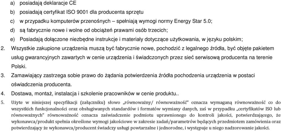 Wszystkie zakupione urządzenia muszą być fabrycznie nowe, pochodzić z legalnego źródła, być objęte pakietem usług gwarancyjnych zawartych w cenie urządzenia i świadczonych przez sieć serwisową