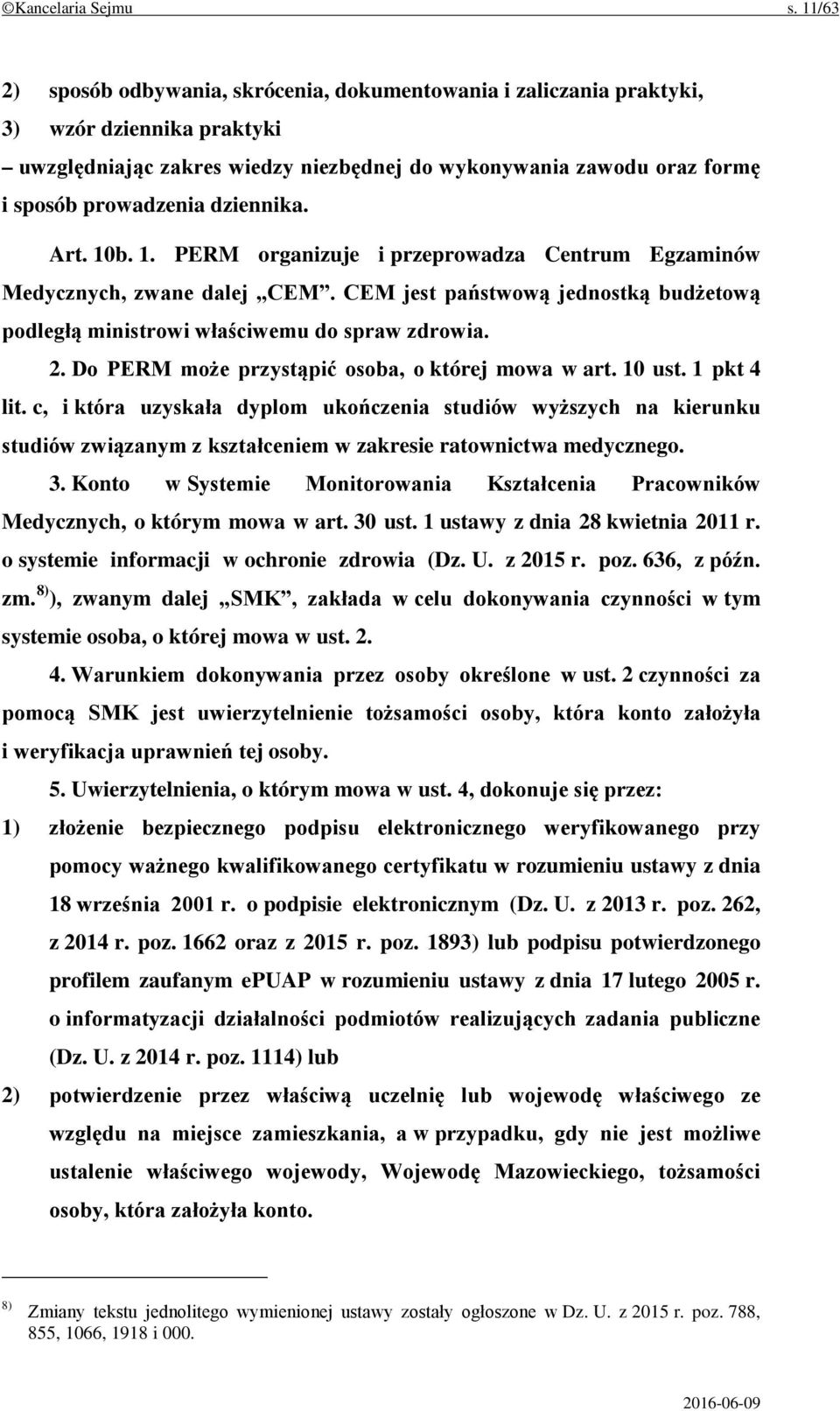 dziennika. Art. 10b. 1. PERM organizuje i przeprowadza Centrum Egzaminów Medycznych, zwane dalej CEM. CEM jest państwową jednostką budżetową podległą ministrowi właściwemu do spraw zdrowia. 2.