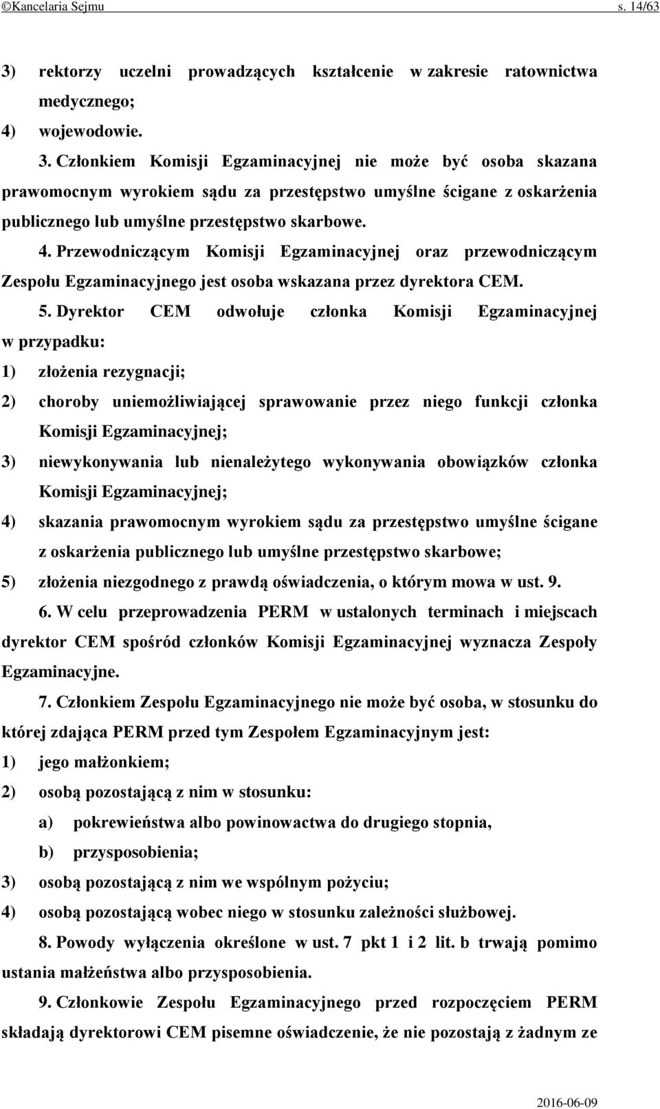 Członkiem Komisji Egzaminacyjnej nie może być osoba skazana prawomocnym wyrokiem sądu za przestępstwo umyślne ścigane z oskarżenia publicznego lub umyślne przestępstwo skarbowe. 4.