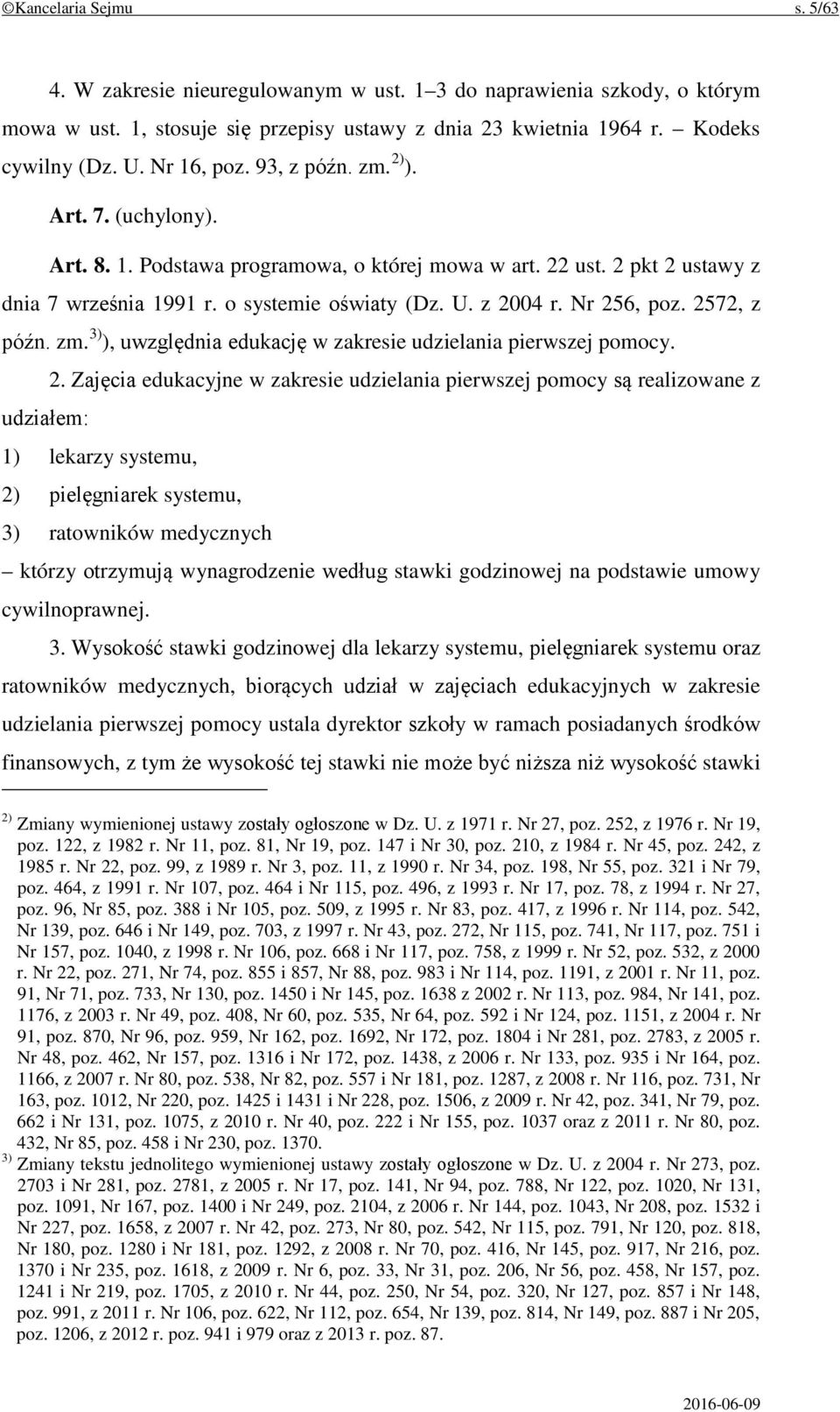 Nr 256, poz. 2572, z późn. zm. 3) ), uwzględnia edukację w zakresie udzielania pierwszej pomocy. 2. Zajęcia edukacyjne w zakresie udzielania pierwszej pomocy są realizowane z udziałem: 1) lekarzy