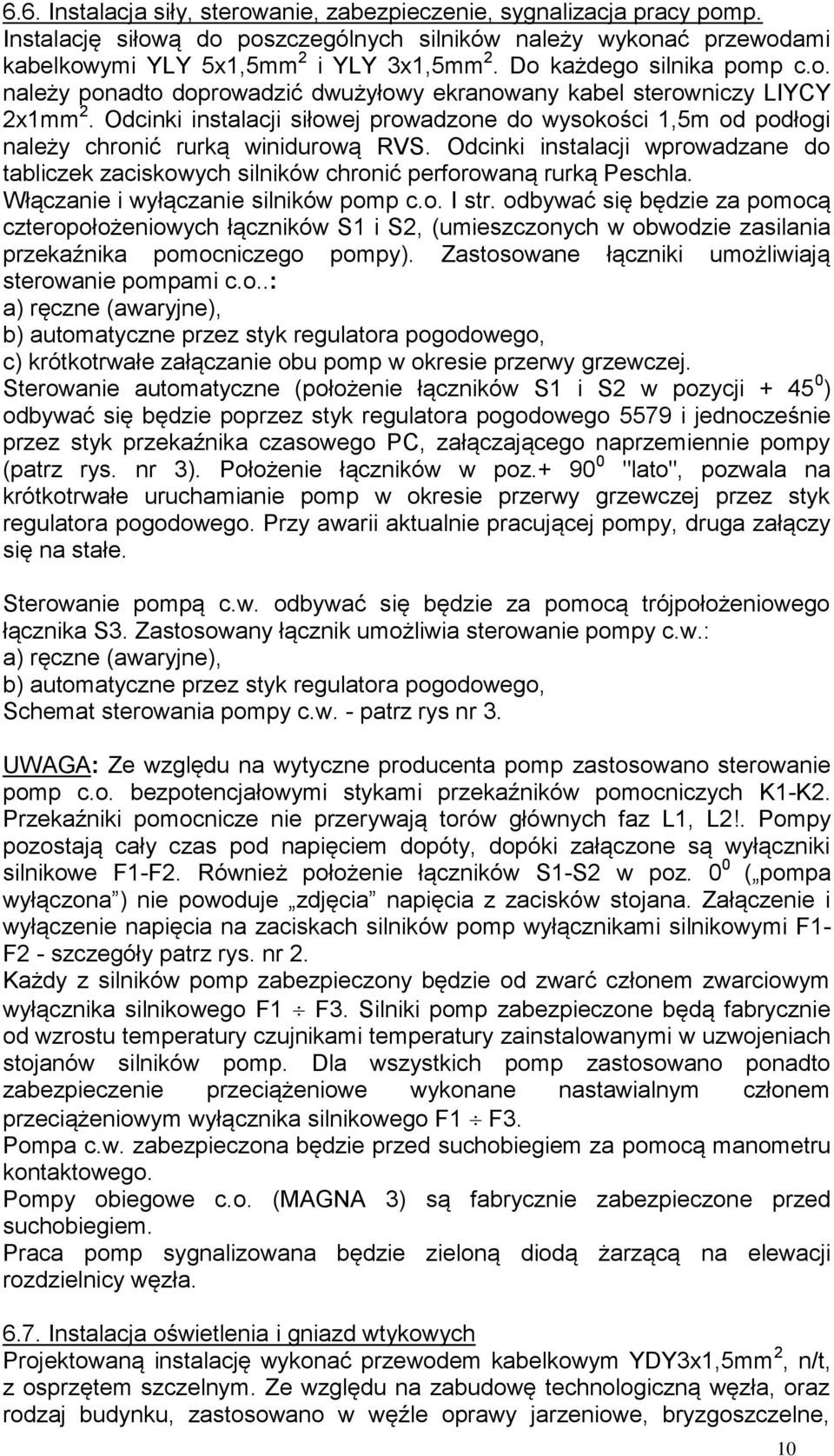 Odcinki instalacji siłowej prowadzone do wysokości 1,5m od podłogi należy chronić rurką winidurową RVS.