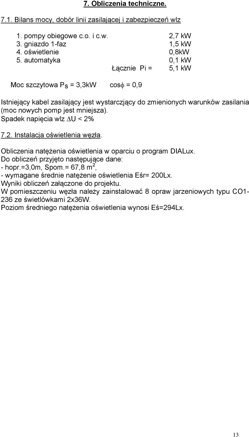 Spadek napięcia wlz U < 2% 7.2. Instalacja oświetlenia węzła. Obliczenia natężenia oświetlenia w oparciu o program DIALux. Do obliczeń przyjęto następujące dane: - hopr.=3,0m, Spom.