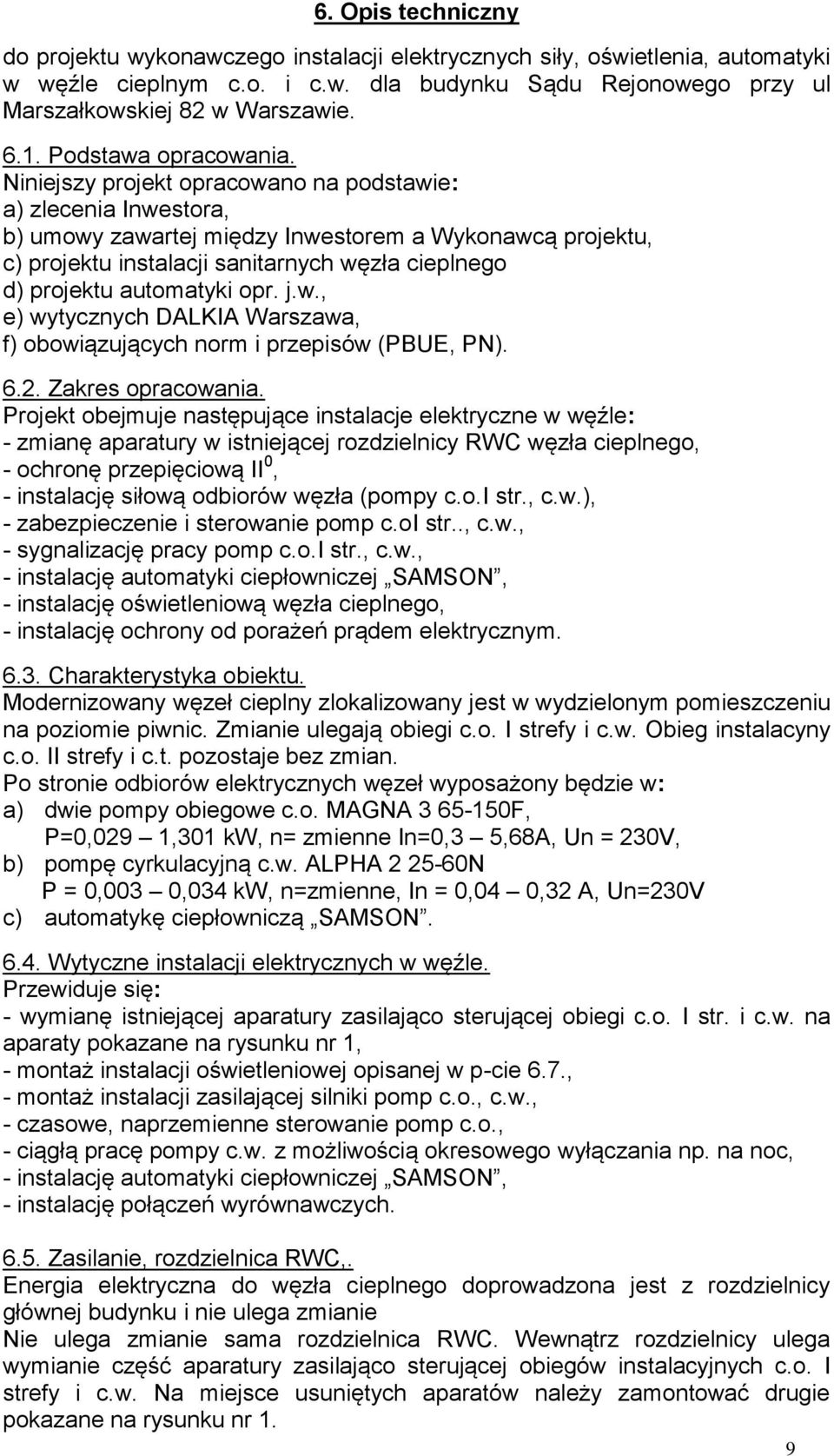 Niniejszy projekt opracowano na podstawie: a) zlecenia Inwestora, b) umowy zawartej między Inwestorem a Wykonawcą projektu, c) projektu instalacji sanitarnych węzła cieplnego d) projektu automatyki