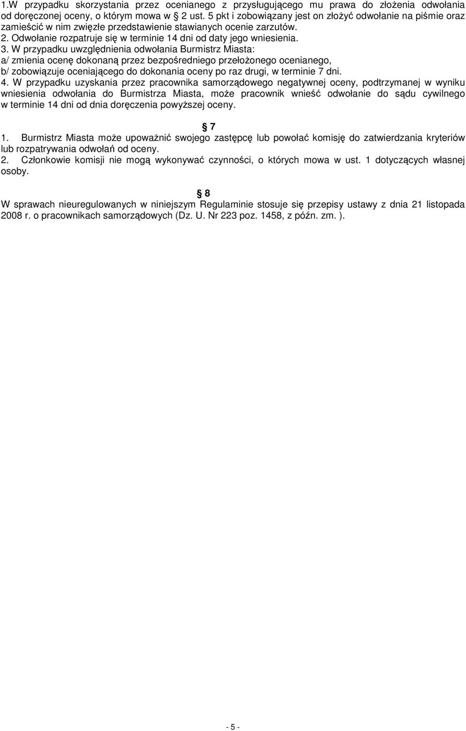 W przypadku uwzględnienia odwołania Burmistrz Miasta: a/ zmienia ocenę dokonaną przez bezpośredniego przełoŝonego ocenianego, b/ zobowiązuje oceniającego do dokonania oceny po raz drugi, w terminie 7