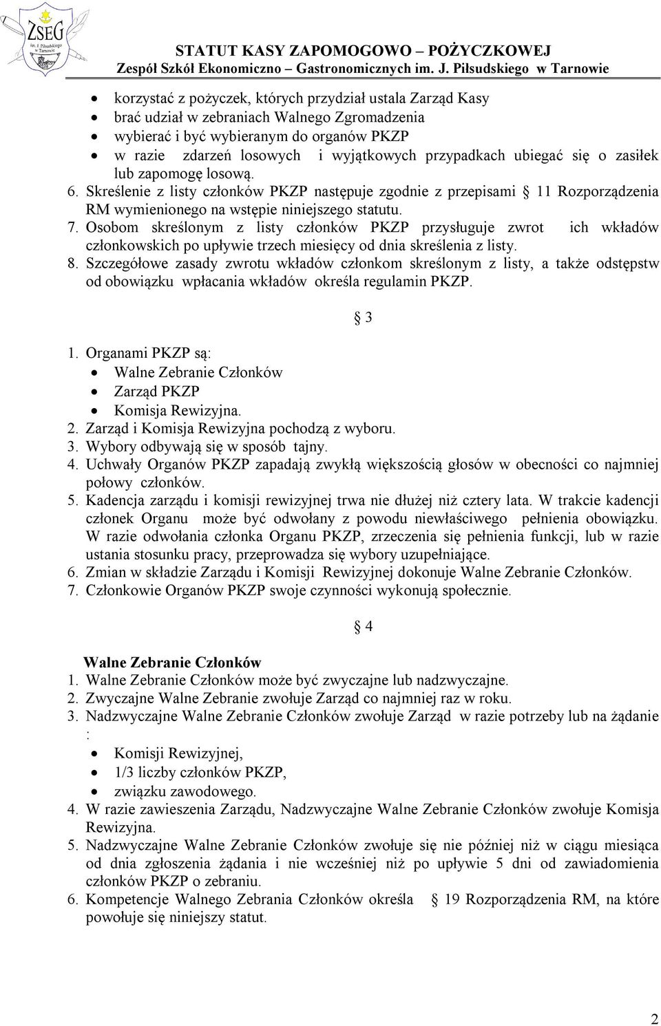 Osobom skreślonym z listy członków PKZP przysługuje zwrot ich wkładów członkowskich po upływie trzech miesięcy od dnia skreślenia z listy. 8.