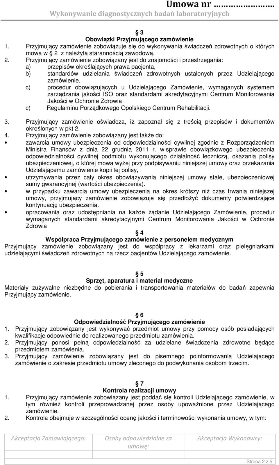 Przyjmujący zamówienie zobowiązany jest do znajomości i przestrzegania: a) przepisów określających prawa pacjenta, b) standardów udzielania świadczeń zdrowotnych ustalonych przez Udzielającego