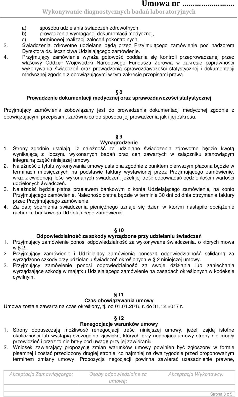 Przyjmujący zamówienie wyraża gotowość poddania się kontroli przeprowadzanej przez właściwy Oddział Wojewódzki Narodowego Funduszu Zdrowia w zakresie poprawności wykonywania świadczeń oraz