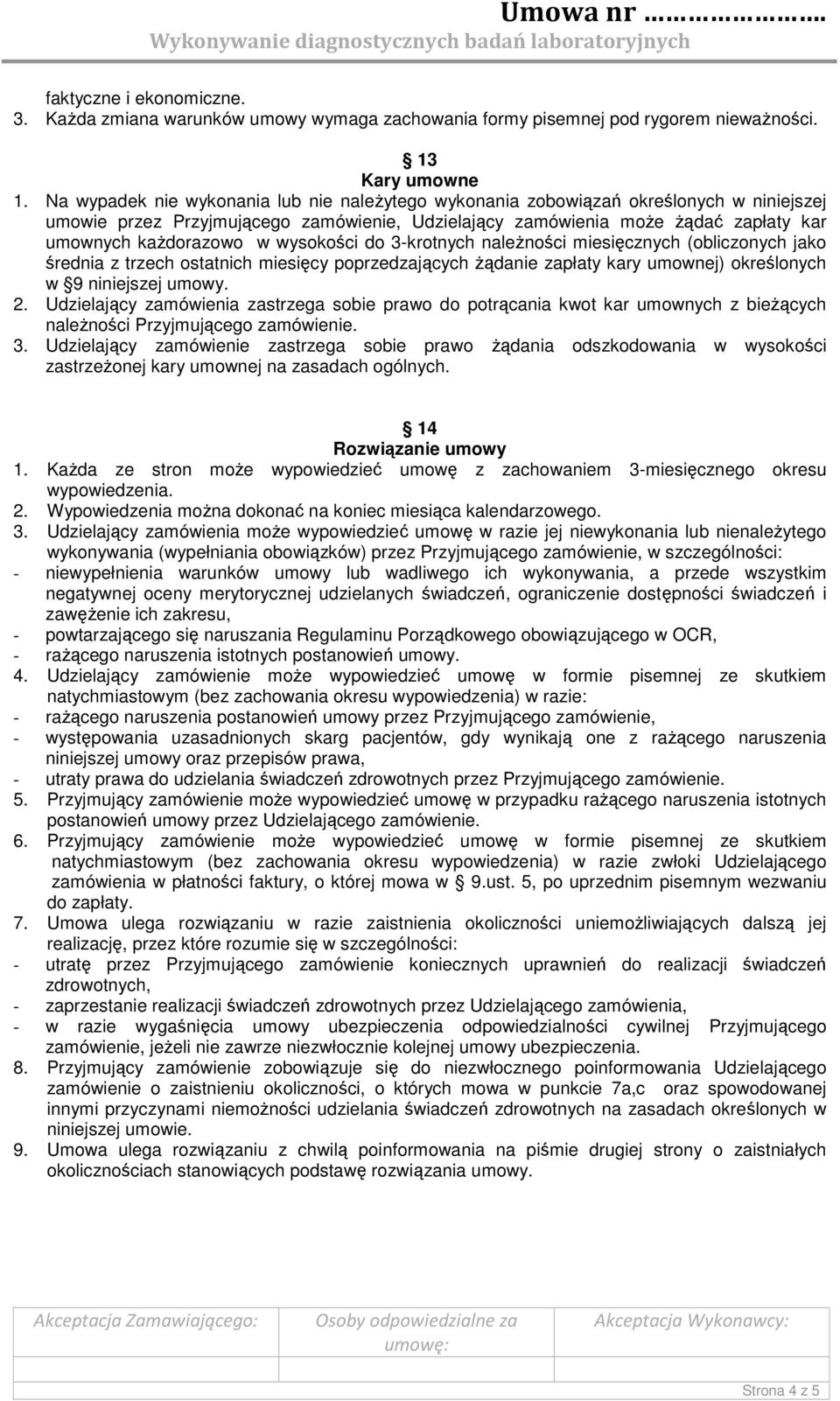 wysokości do 3-krotnych należności miesięcznych (obliczonych jako średnia z trzech ostatnich miesięcy poprzedzających żądanie zapłaty kary umownej) określonych w 9 niniejszej umowy. 2.