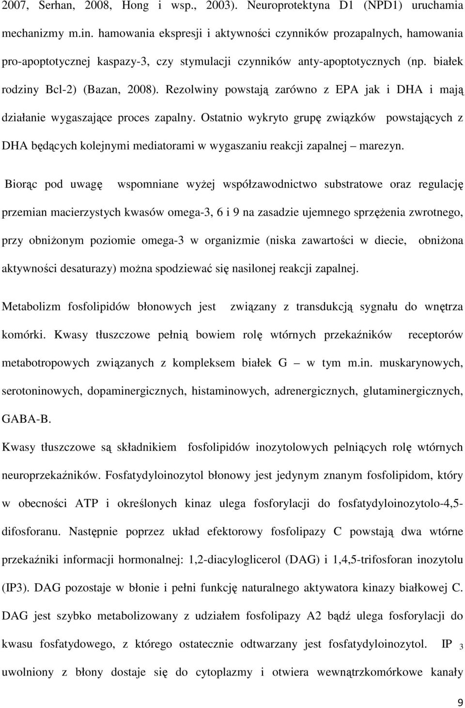 Rezolwiny powstają zarówno z EPA jak i DHA i mają działanie wygaszające proces zapalny.