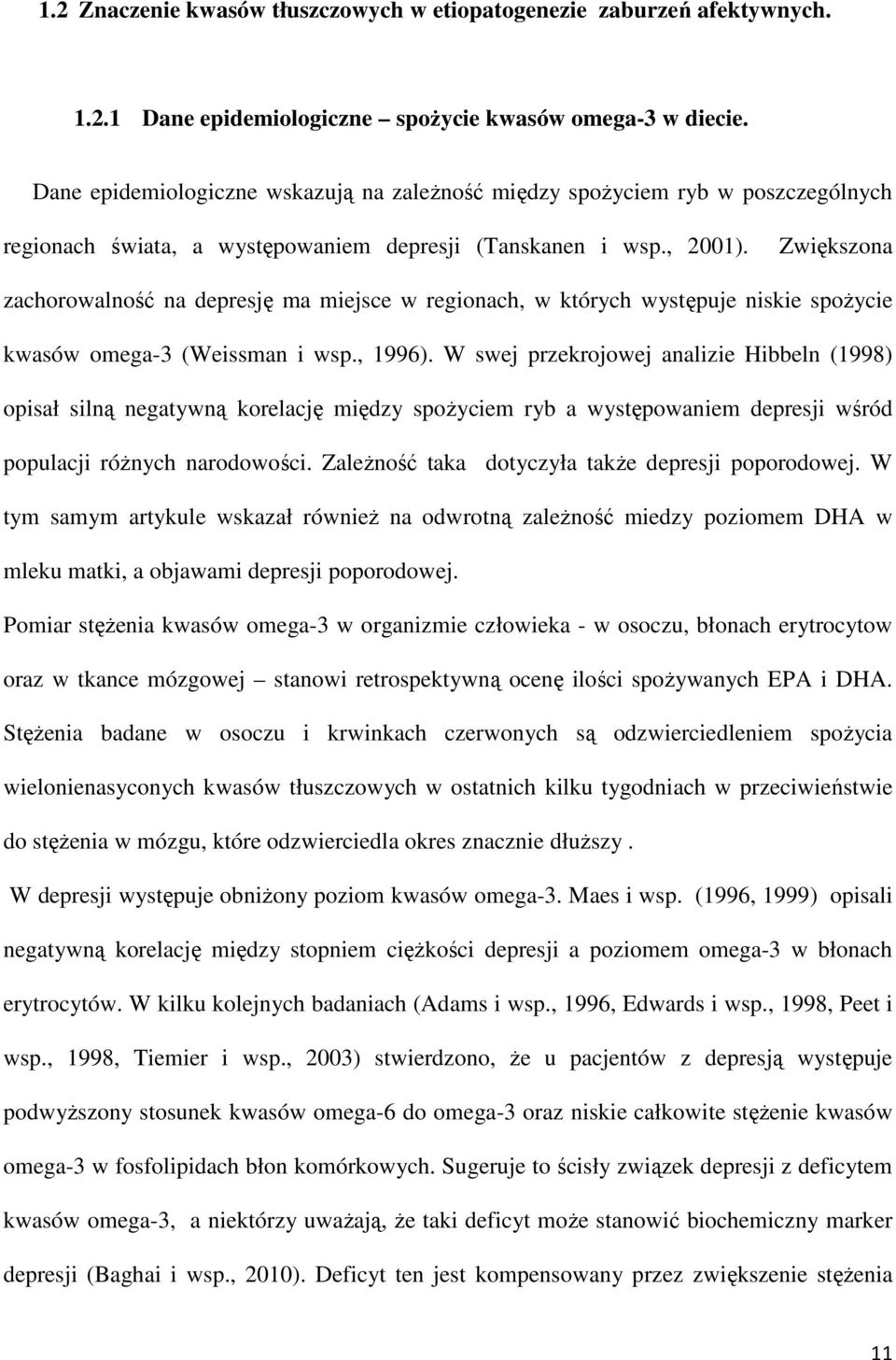 Zwiększona zachorowalność na depresję ma miejsce w regionach, w których występuje niskie spoŝycie kwasów omega-3 (Weissman i wsp., 1996).