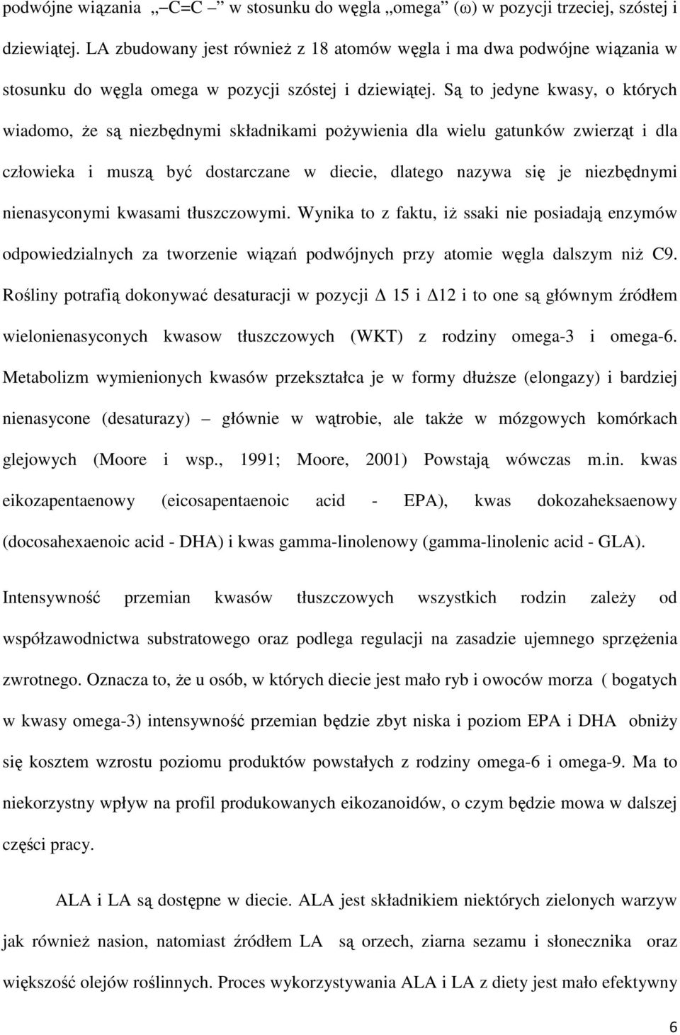 Są to jedyne kwasy, o których wiadomo, Ŝe są niezbędnymi składnikami poŝywienia dla wielu gatunków zwierząt i dla człowieka i muszą być dostarczane w diecie, dlatego nazywa się je niezbędnymi