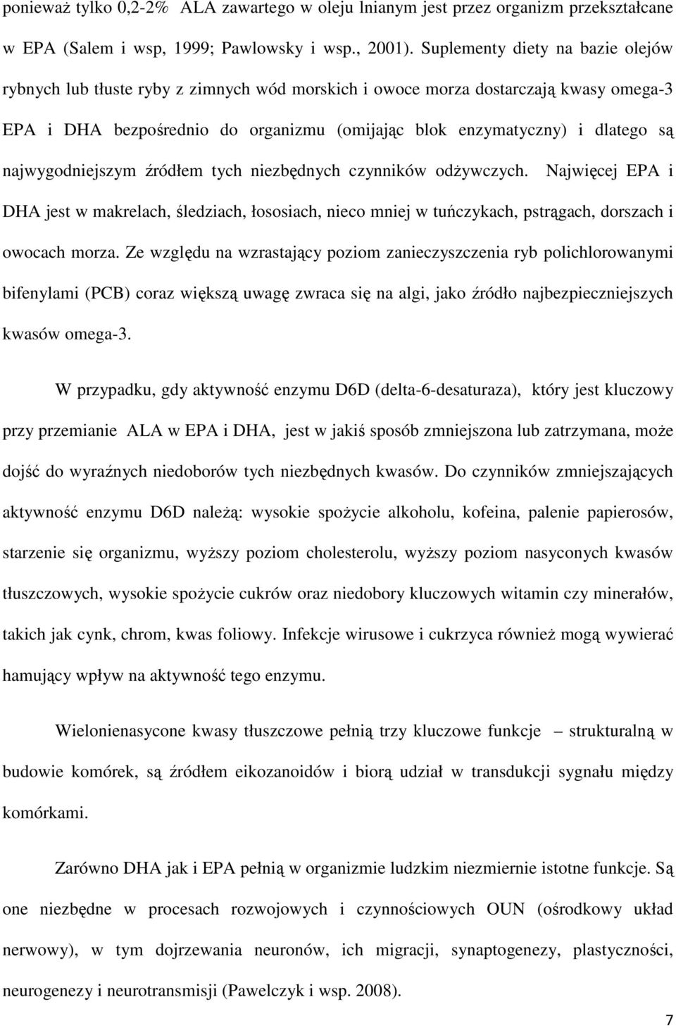 najwygodniejszym źródłem tych niezbędnych czynników odŝywczych. Najwięcej EPA i DHA jest w makrelach, śledziach, łososiach, nieco mniej w tuńczykach, pstrągach, dorszach i owocach morza.