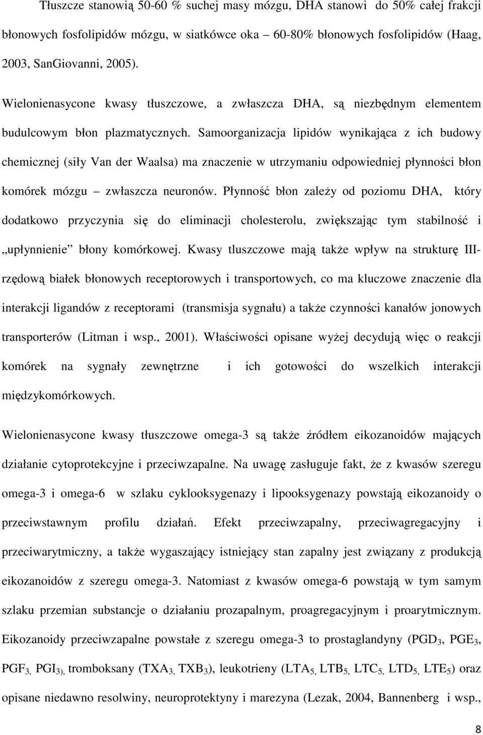 Samoorganizacja lipidów wynikająca z ich budowy chemicznej (siły Van der Waalsa) ma znaczenie w utrzymaniu odpowiedniej płynności błon komórek mózgu zwłaszcza neuronów.