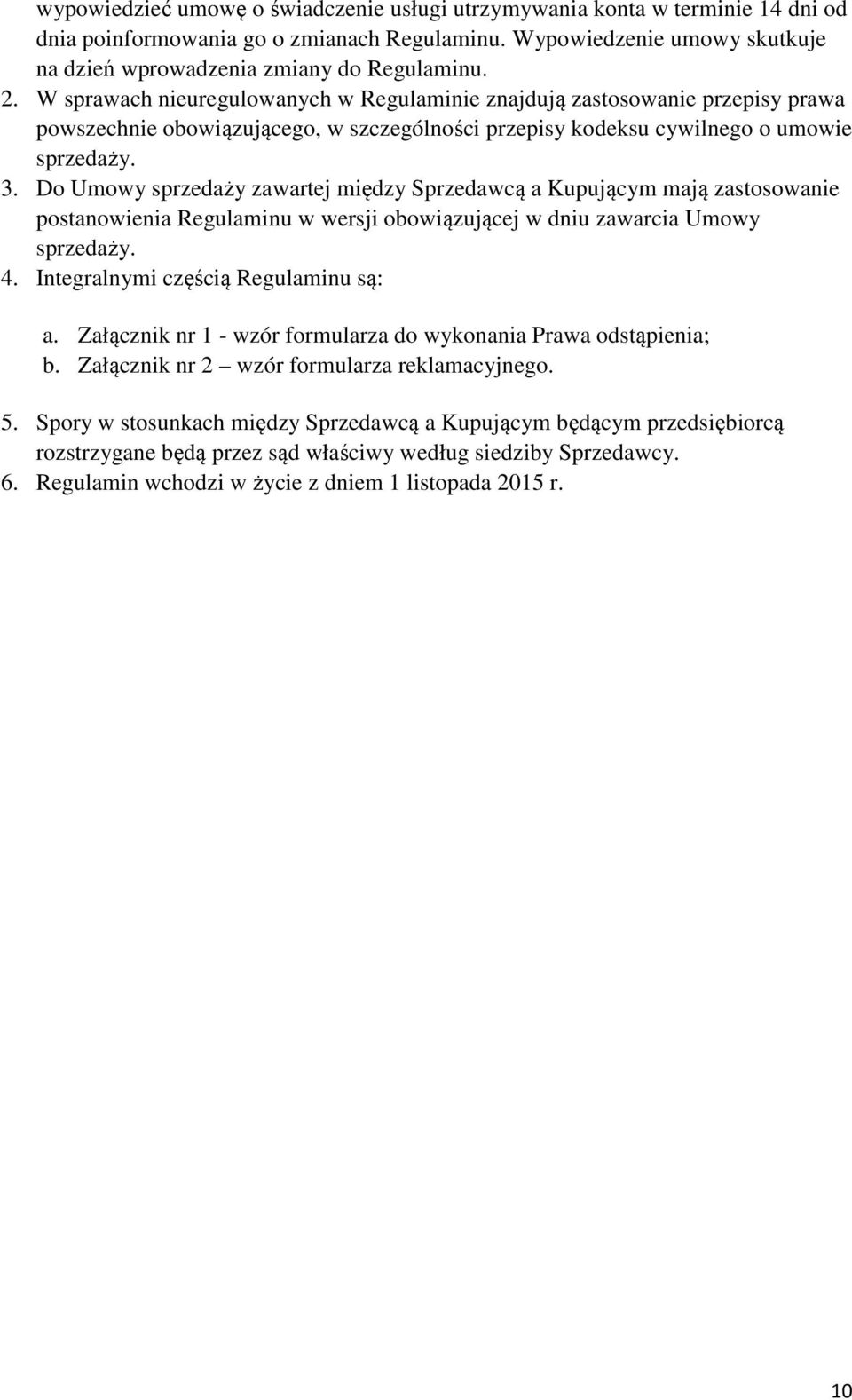 Do Umowy sprzedaży zawartej między Sprzedawcą a Kupującym mają zastosowanie postanowienia Regulaminu w wersji obowiązującej w dniu zawarcia Umowy sprzedaży. 4. Integralnymi częścią Regulaminu są: a.