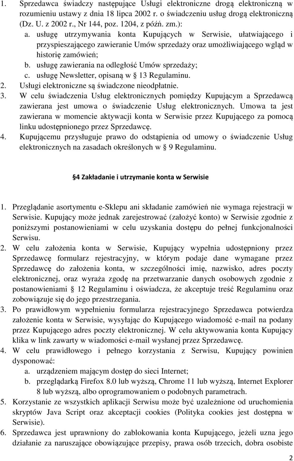 usługę zawierania na odległość Umów sprzedaży; c. usługę Newsletter, opisaną w 13 Regulaminu. 2. Usługi elektroniczne są świadczone nieodpłatnie. 3.