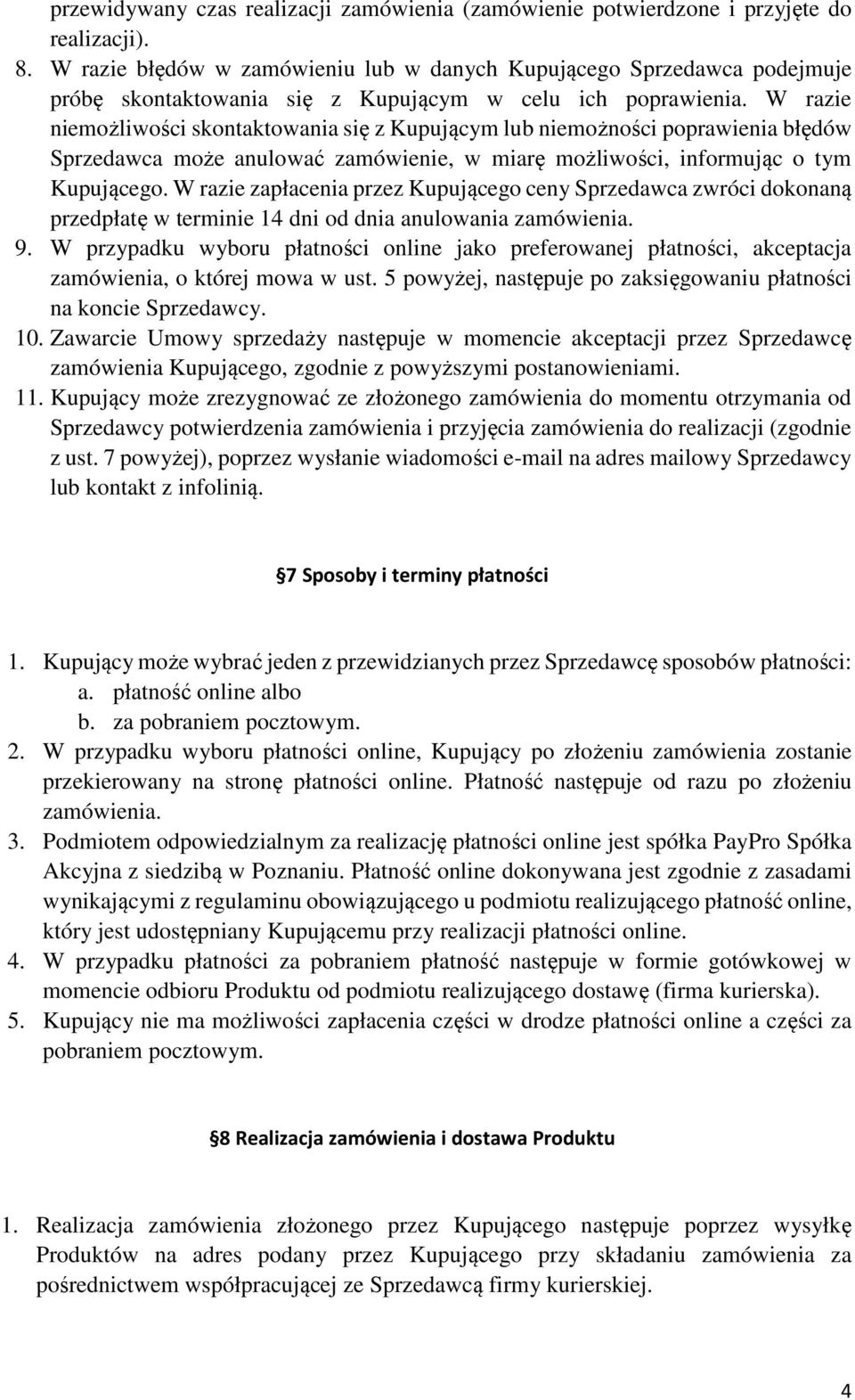 W razie niemożliwości skontaktowania się z Kupującym lub niemożności poprawienia błędów Sprzedawca może anulować zamówienie, w miarę możliwości, informując o tym Kupującego.