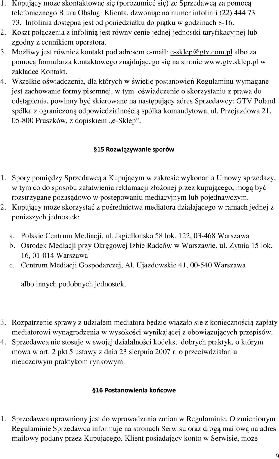 Możliwy jest również kontakt pod adresem e-mail: e-sklep@gtv.com.pl albo za pomocą formularza kontaktowego znajdującego się na stronie www.gtv.sklep.pl w zakładce Kontakt. 4.