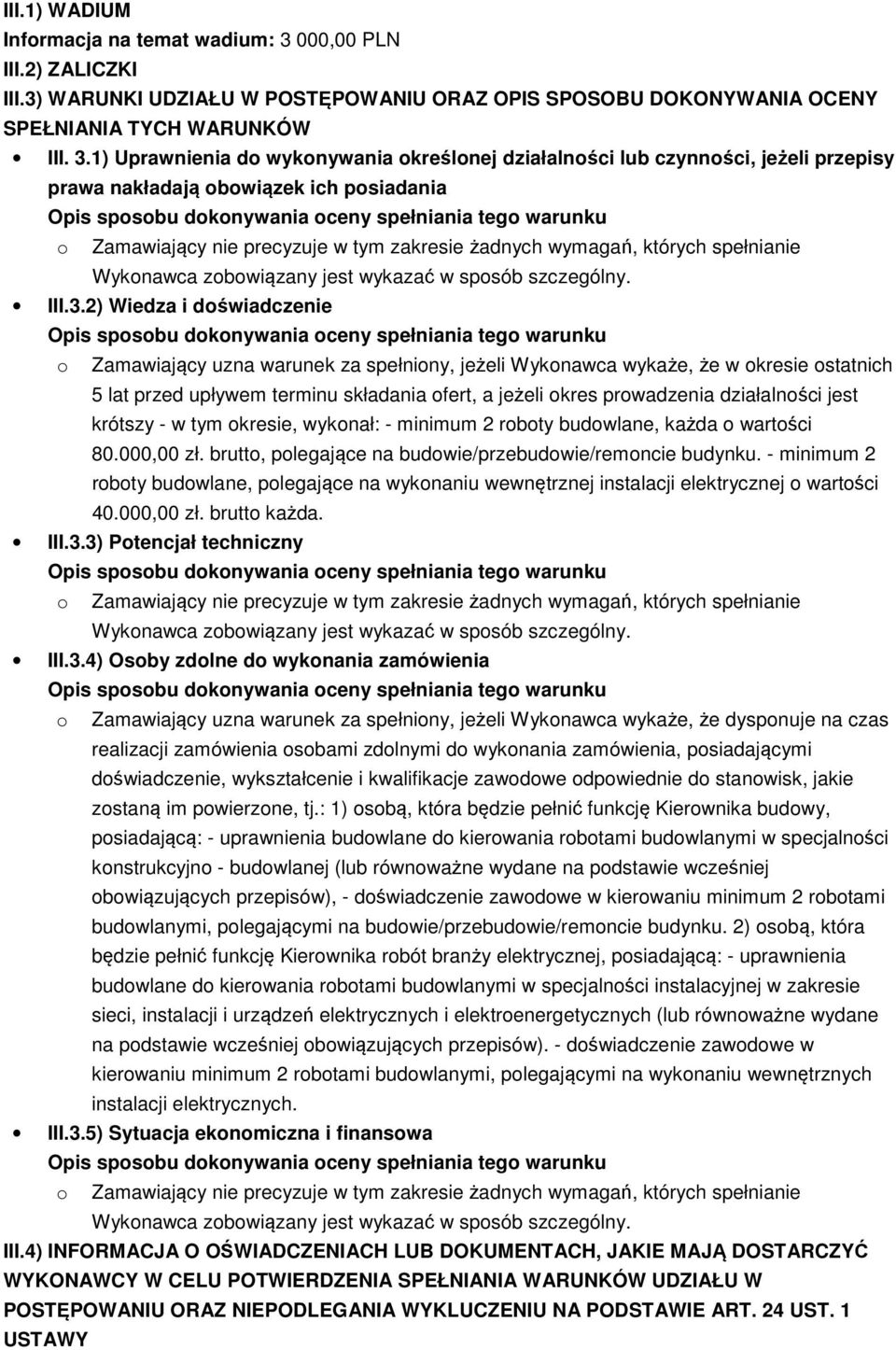 1) Uprawnienia do wykonywania określonej działalności lub czynności, jeżeli przepisy prawa nakładają obowiązek ich posiadania o Zamawiający nie precyzuje w tym zakresie żadnych wymagań, których