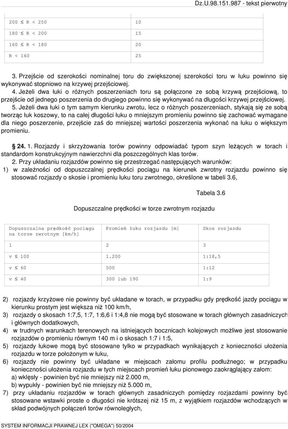 Jeżeli dwa łuki o tym samym kierunku zwrotu, lecz o różnych poszerzeniach, stykają się ze sobą tworząc łuk koszowy, to na całej długości łuku o mniejszym promieniu powinno się zachować wymagane dla