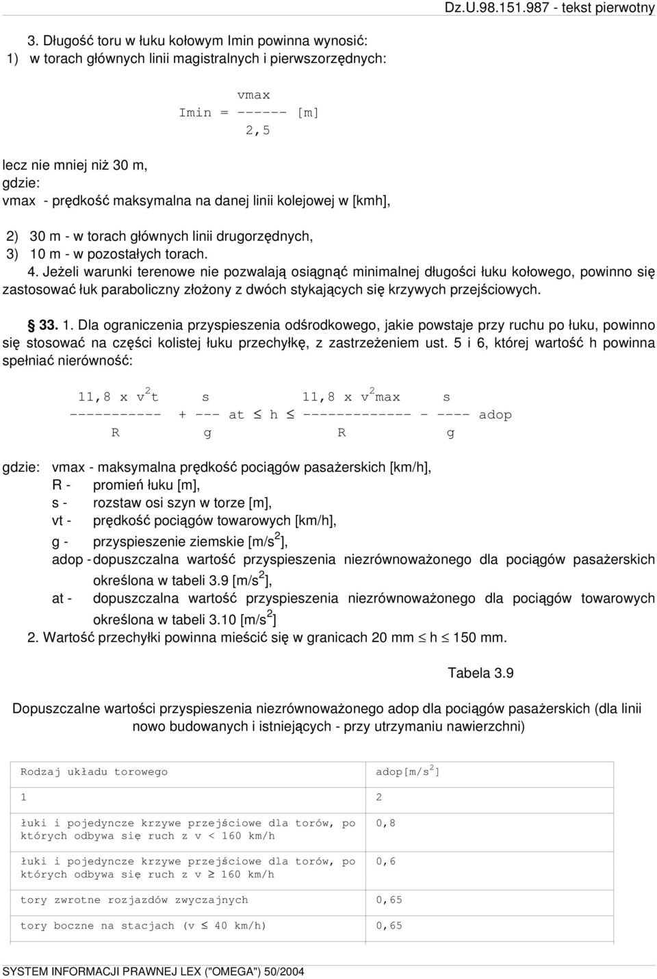 Jeżeli warunki terenowe nie pozwalają osiągnąć minimalnej długości łuku kołowego, powinno się zastosować łuk paraboliczny złożony z dwóch stykających się krzywych przejściowych. 33. 1.