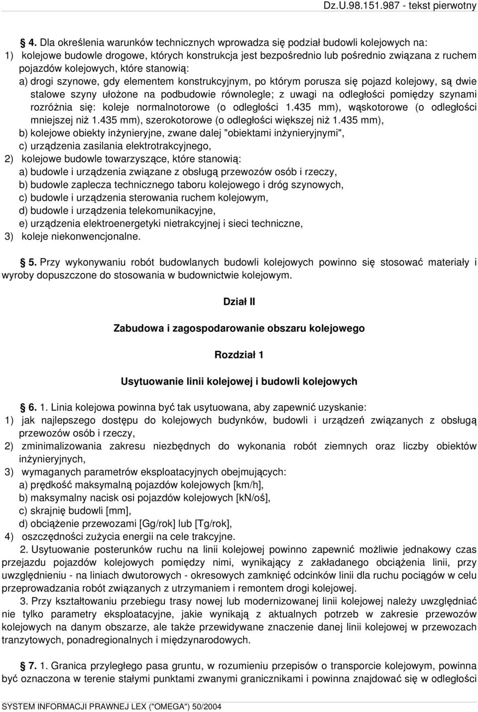 pomiędzy szynami rozróżnia się: koleje normalnotorowe (o odległości 1.435 mm), wąskotorowe (o odległości mniejszej niż 1.435 mm), szerokotorowe (o odległości większej niż 1.