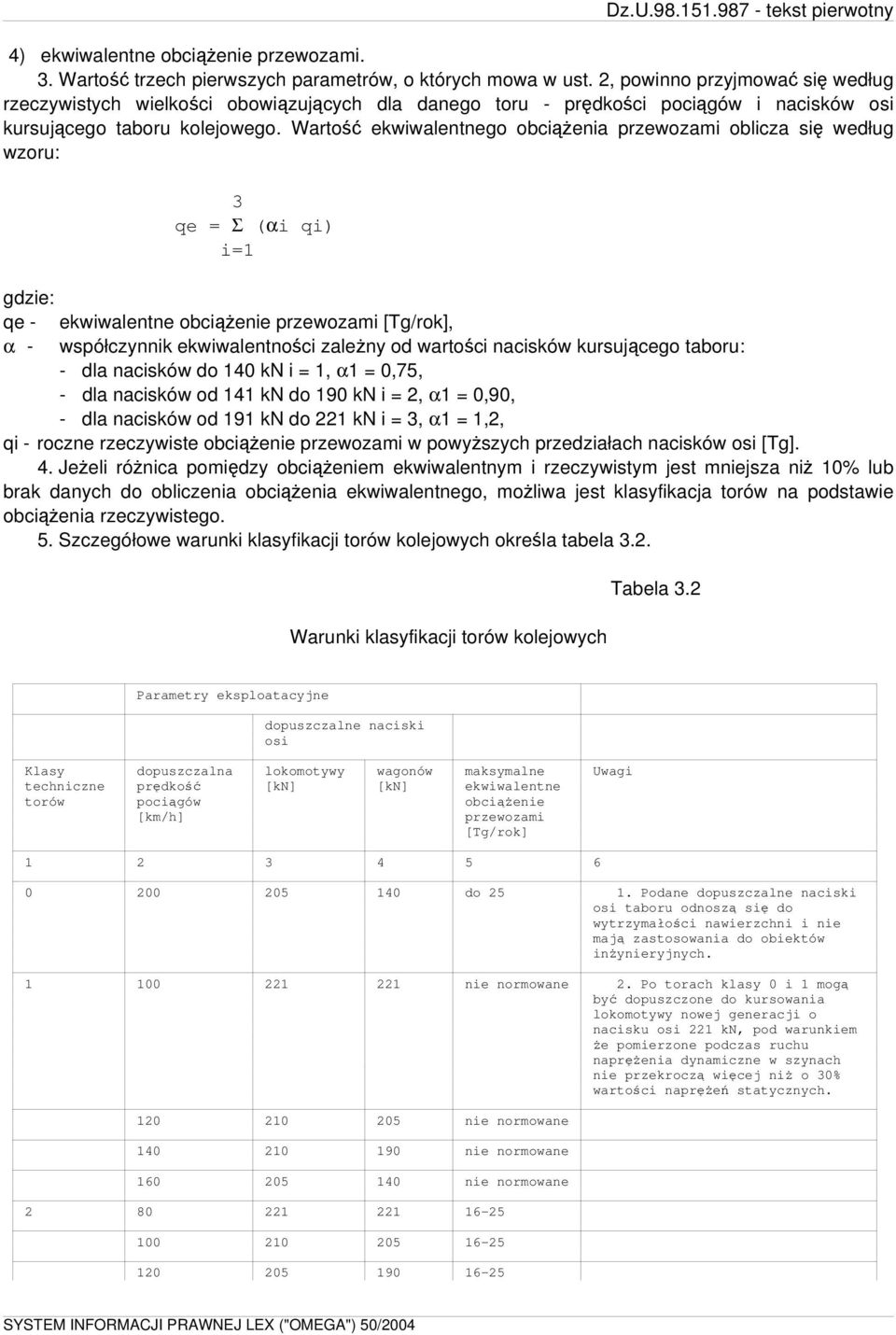 Wartość ekwiwalentnego obciążenia przewozami oblicza się według wzoru: 3 qe = Σ (αi qi) i=1 gdzie: qe - ekwiwalentne obciążenie przewozami [Tg/rok], α - współczynnik ekwiwalentności zależny od