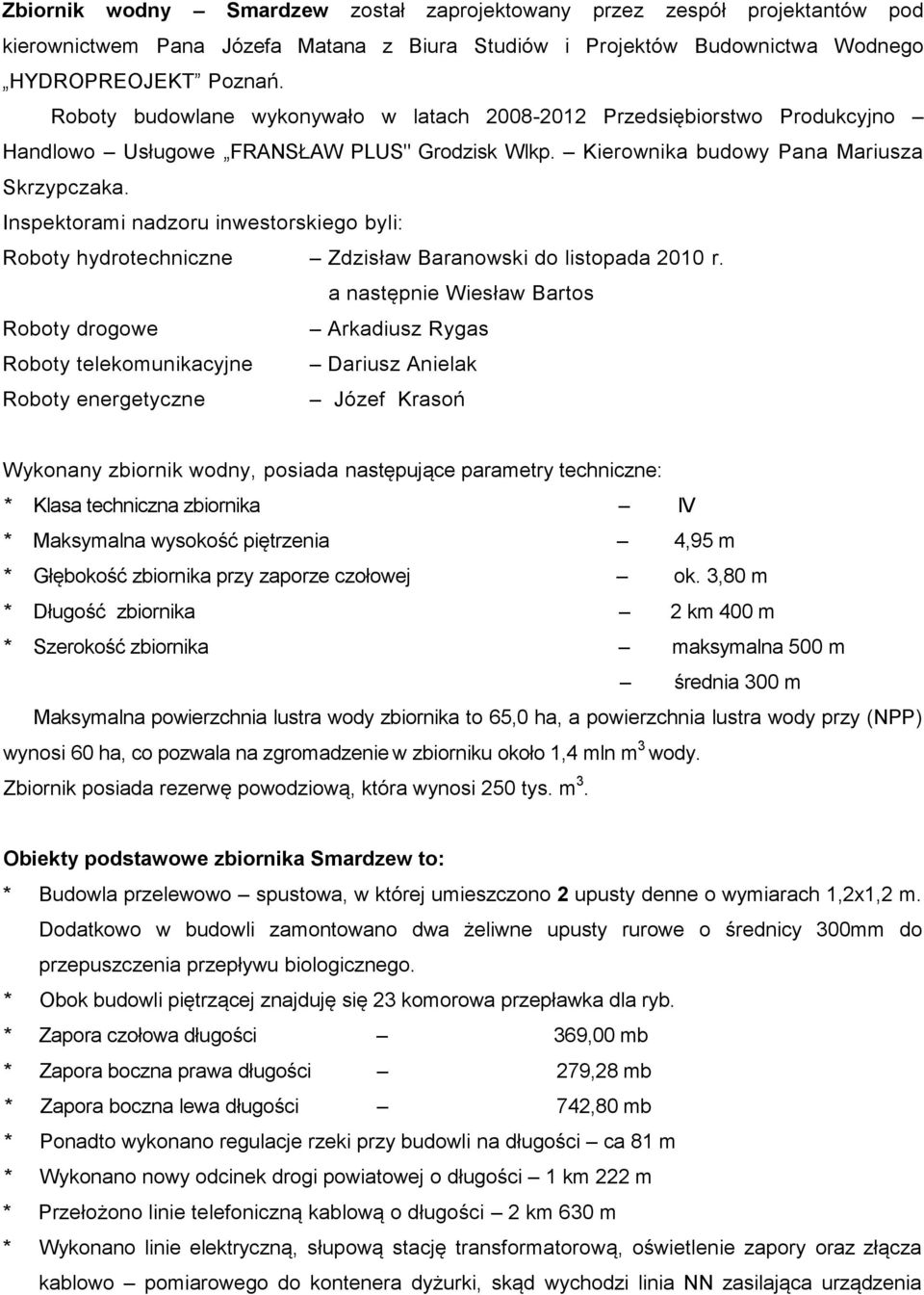 Inspektorami nadzoru inwestorskiego byli: Roboty hydrotechniczne Zdzisław Baranowski do listopada 2010 r.