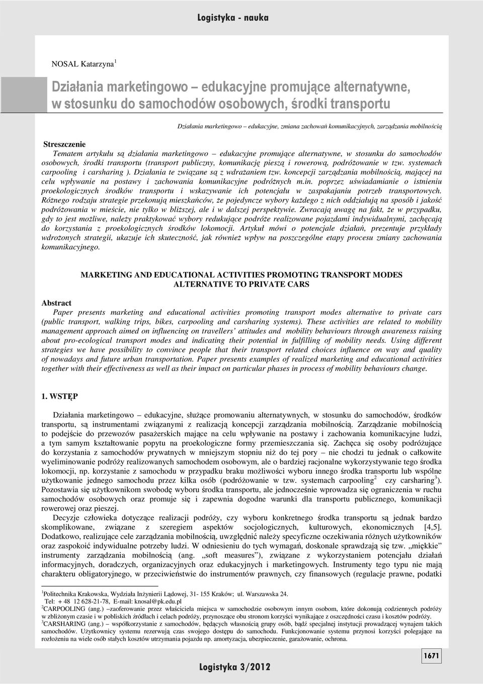 komunikację pieszą i rowerową, podróŝowanie w tzw. systemach carpooling i carsharing ). Działania te związane są z wdraŝaniem tzw.