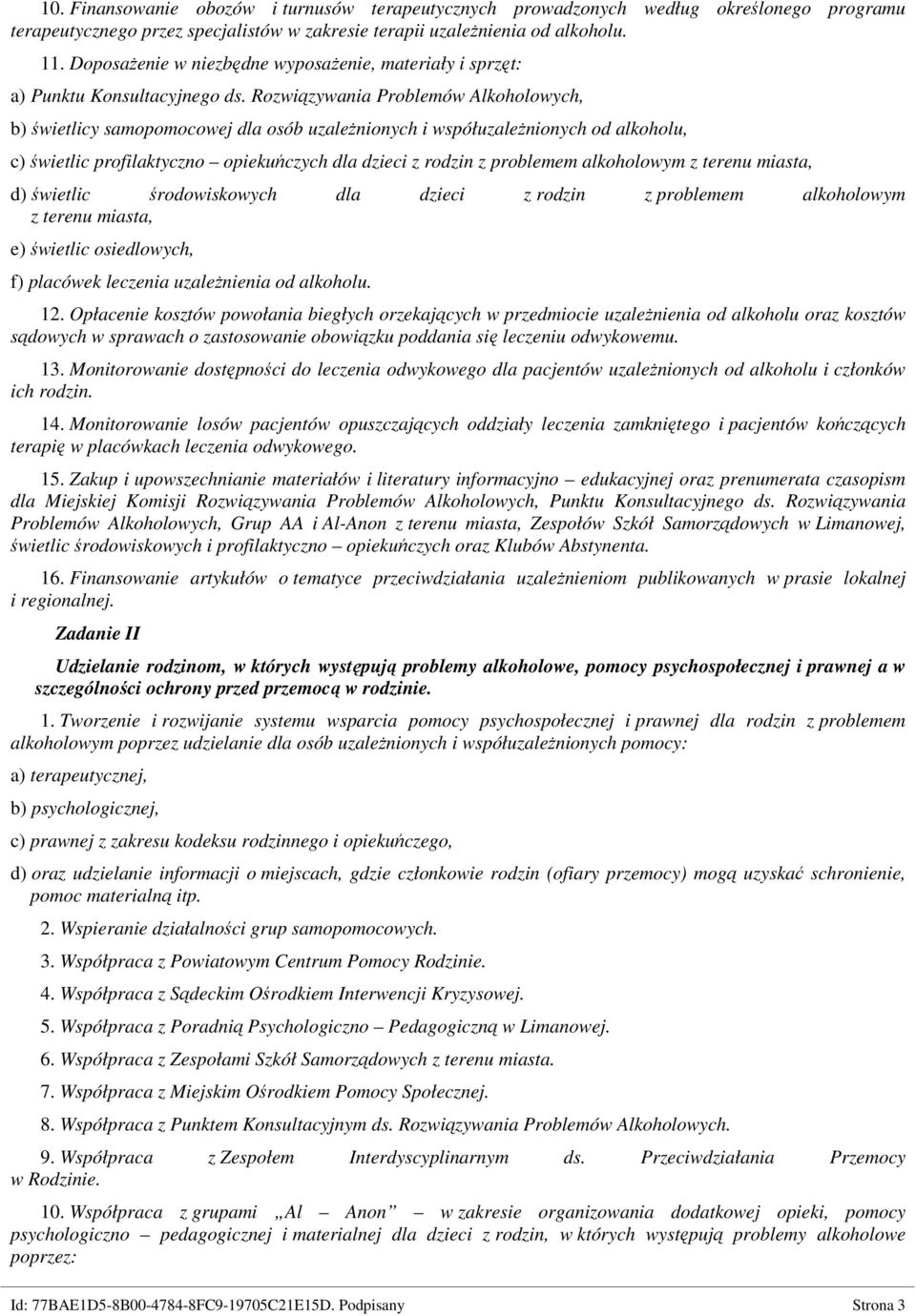 Rozwiązywania Problemów Alkoholowych, b) świetlicy samopomocowej dla osób uzależnionych i współuzależnionych od alkoholu, c) świetlic profilaktyczno opiekuńczych dla dzieci z rodzin z problemem