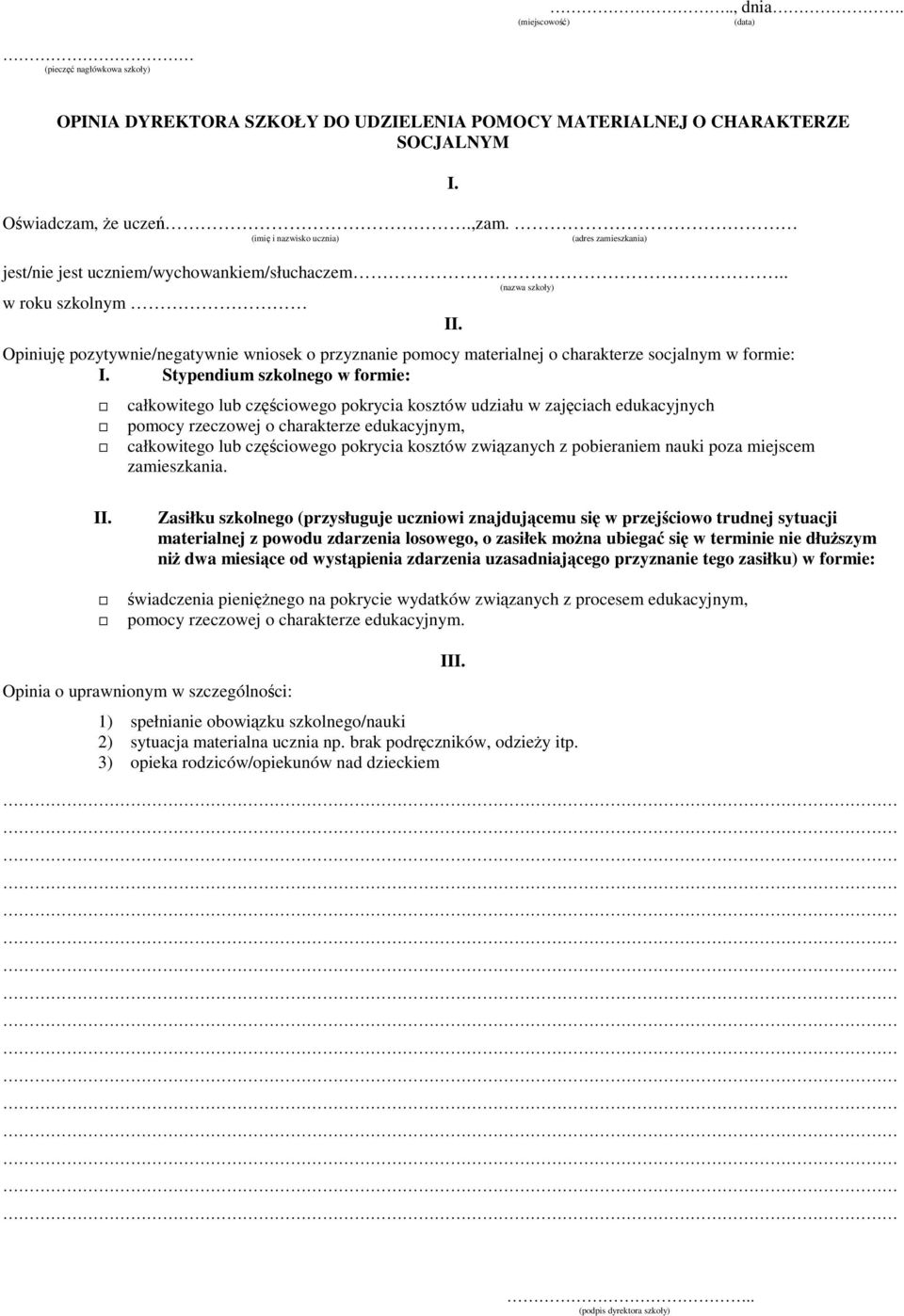 . (nazwa szkoły) w roku szkolnym Opiniuję pozytywnie/negatywnie wniosek o przyznanie pomocy materialnej o charakterze socjalnym w formie: I. Stypendium szkolnego w formie: I.