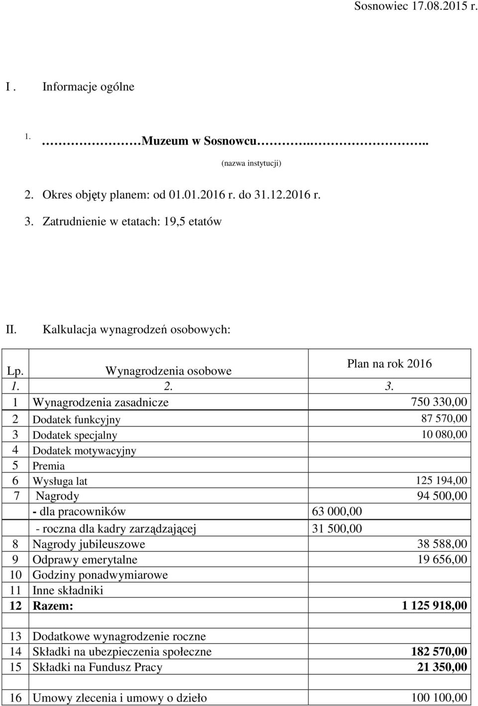 1 Wynagrodzenia zasadnicze 750 330,00 2 Dodatek funkcyjny 87 570,00 3 Dodatek specjalny 10 080,00 4 Dodatek motywacyjny 5 Premia 6 Wysługa lat 125 194,00 7 Nagrody 94 500,00 - dla pracowników 63