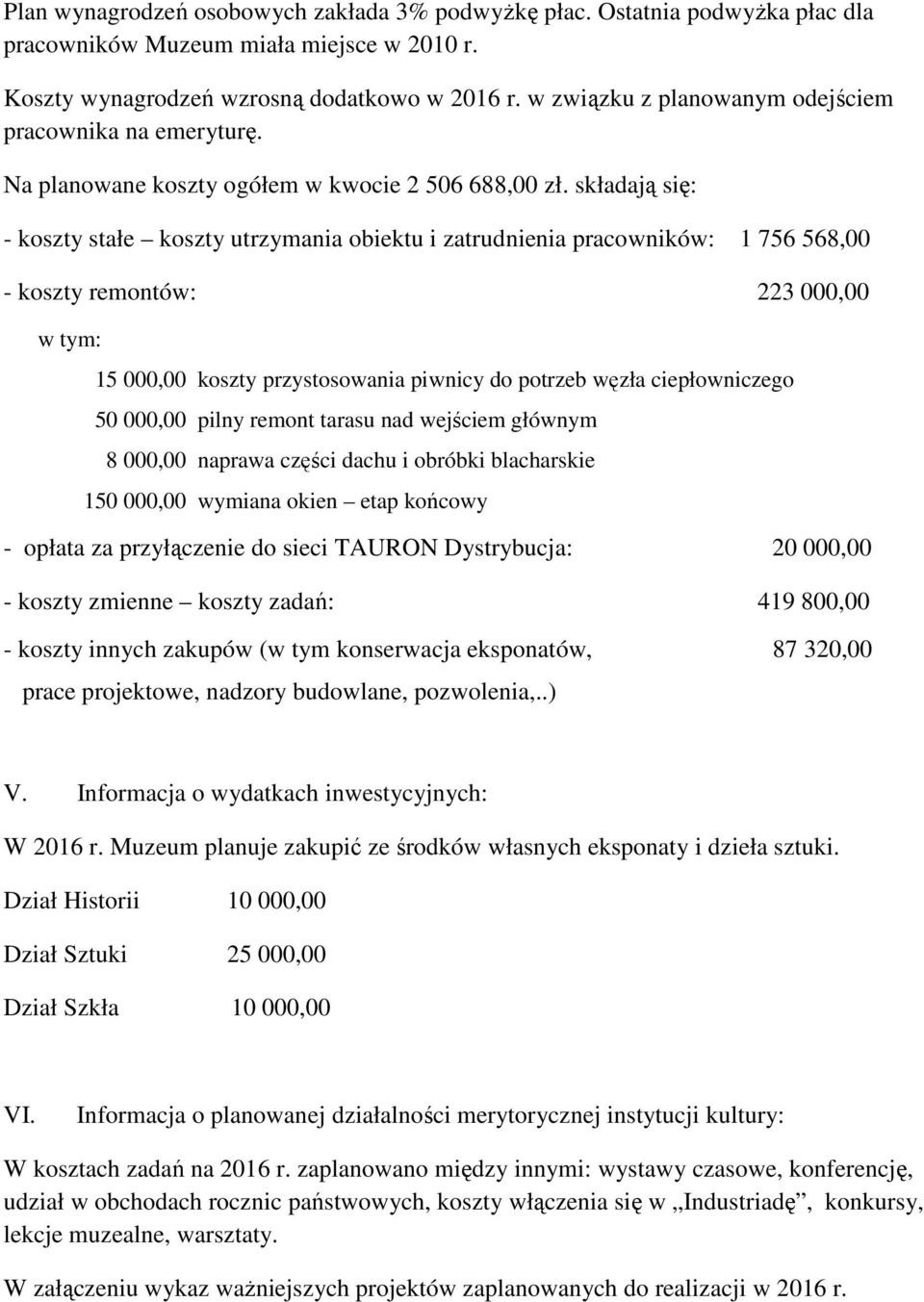 składają się: - koszty stałe koszty utrzymania obiektu i zatrudnienia pracowników: 1 756 568,00 - koszty remontów: 223 000,00 w tym: 15 000,00 koszty przystosowania piwnicy do potrzeb węzła