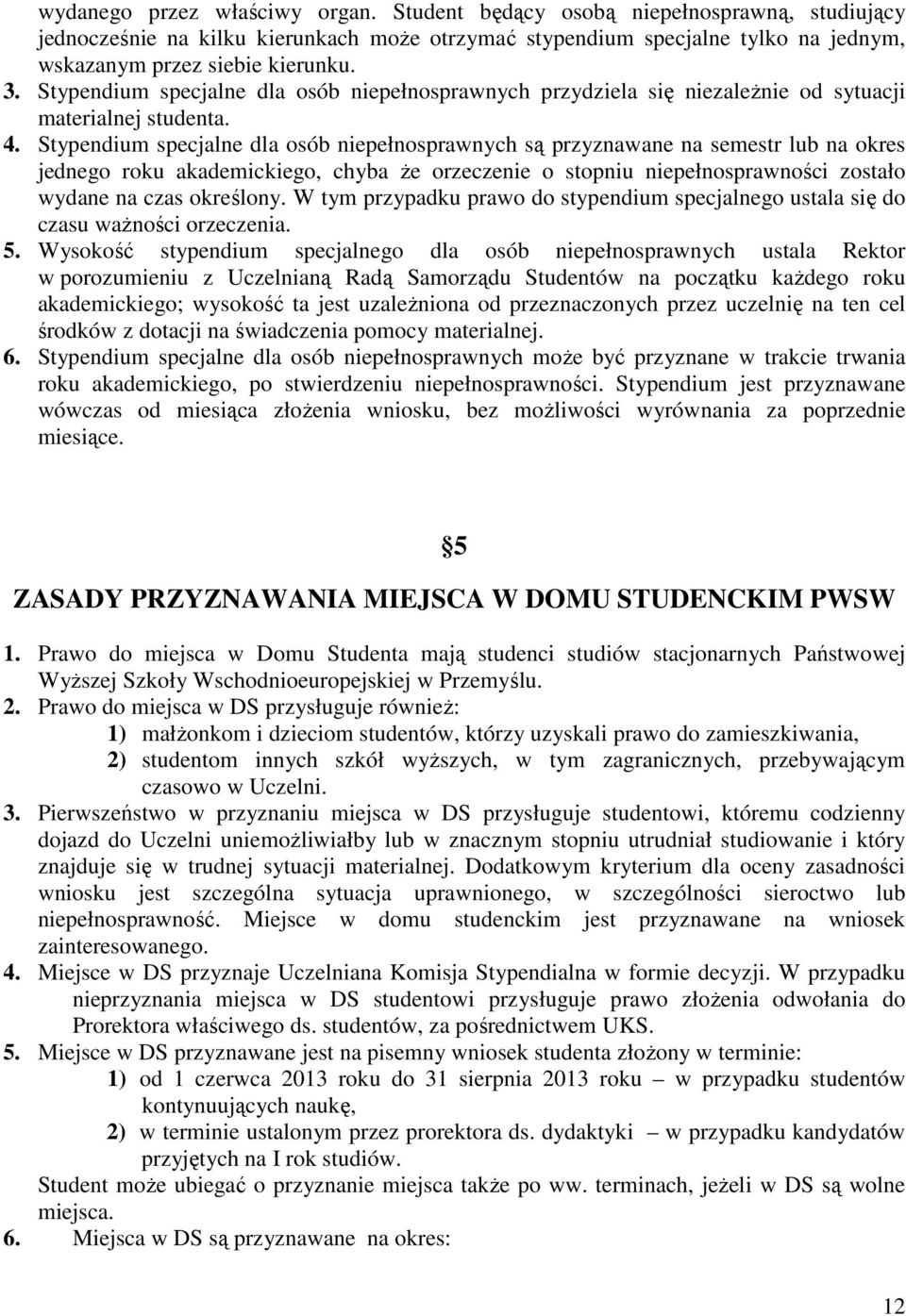 Stypendium specjalne dla osób niepełnosprawnych są przyznawane na semestr lub na okres jednego roku akademickiego, chyba Ŝe orzeczenie o stopniu niepełnosprawności zostało wydane na czas określony.