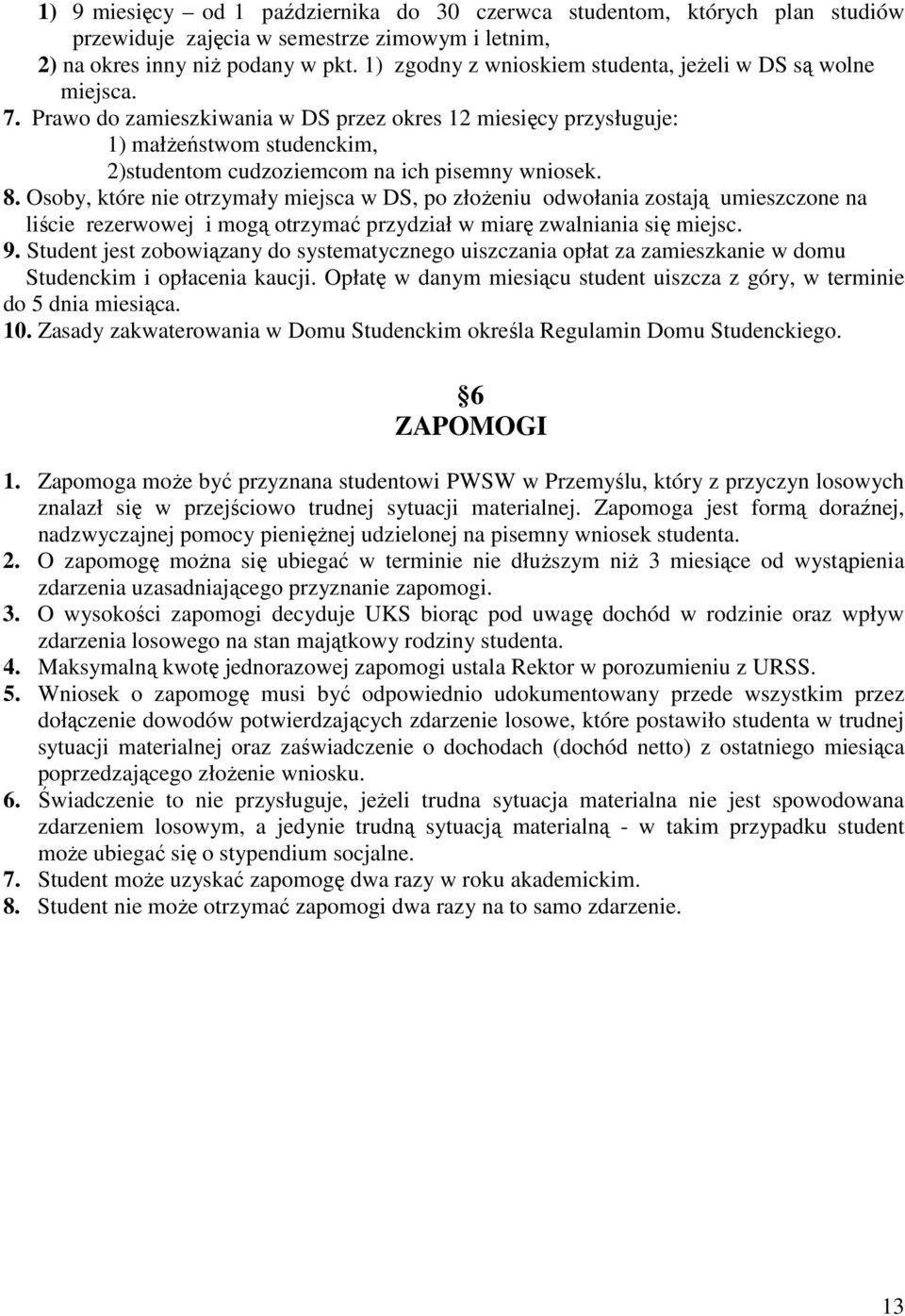 Prawo do zamieszkiwania w DS przez okres 12 miesięcy przysługuje: 1) małŝeństwom studenckim, 2)studentom cudzoziemcom na ich pisemny wniosek. 8.