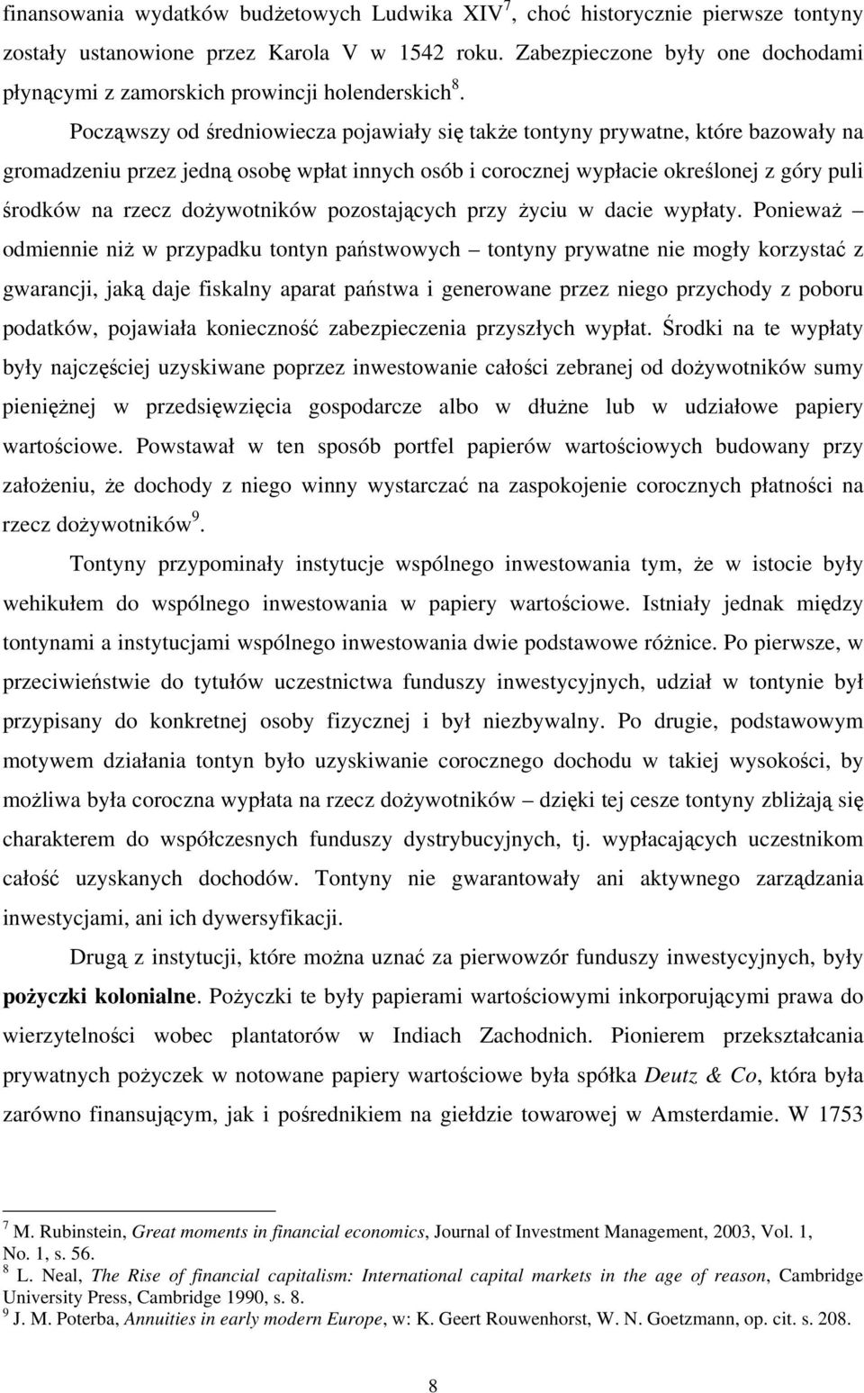 Począwszy od średniowiecza pojawiały się takŝe tontyny prywatne, które bazowały na gromadzeniu przez jedną osobę wpłat innych osób i corocznej wypłacie określonej z góry puli środków na rzecz