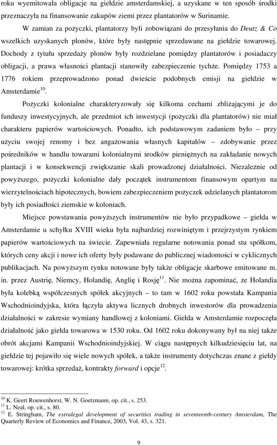 Dochody z tytułu sprzedaŝy plonów były rozdzielane pomiędzy plantatorów i posiadaczy obligacji, a prawa własności plantacji stanowiły zabezpieczenie tychŝe.