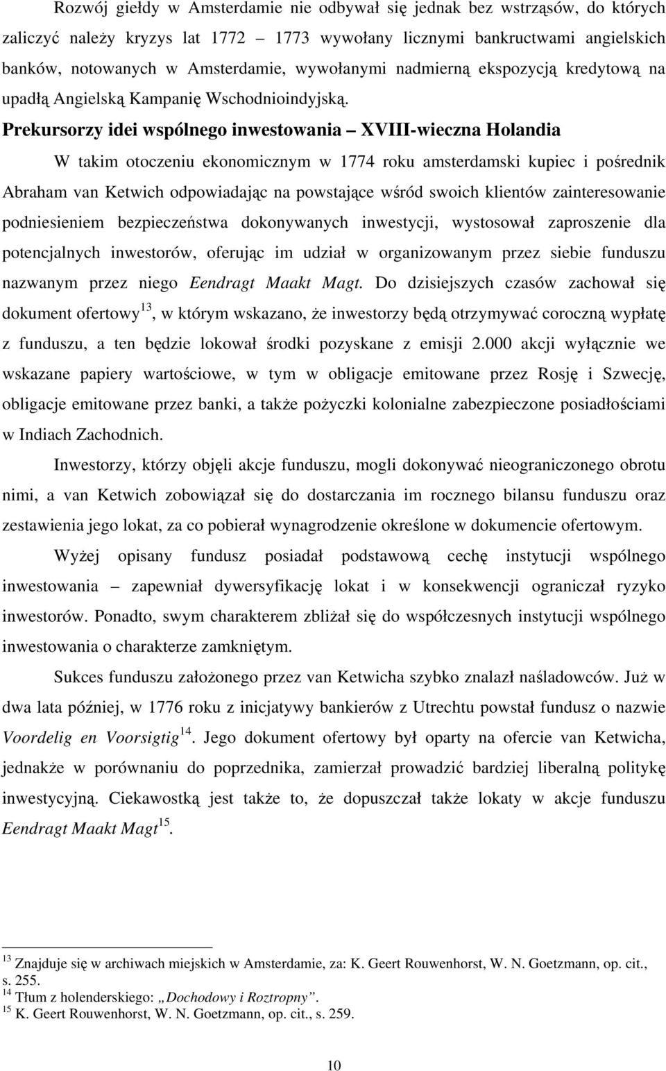 Prekursorzy idei wspólnego inwestowania XVIII-wieczna Holandia W takim otoczeniu ekonomicznym w 1774 roku amsterdamski kupiec i pośrednik Abraham van Ketwich odpowiadając na powstające wśród swoich