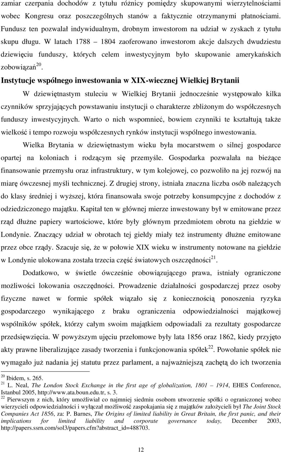 W latach 1788 1804 zaoferowano inwestorom akcje dalszych dwudziestu dziewięciu funduszy, których celem inwestycyjnym było skupowanie amerykańskich zobowiązań 20.