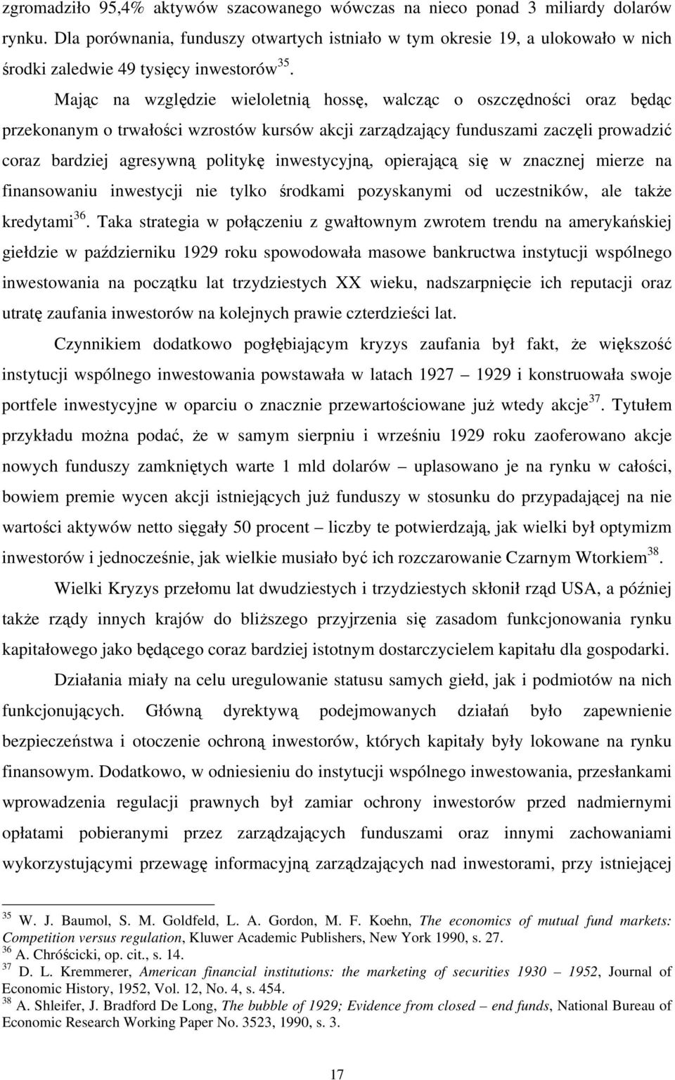 Mając na względzie wieloletnią hossę, walcząc o oszczędności oraz będąc przekonanym o trwałości wzrostów kursów akcji zarządzający funduszami zaczęli prowadzić coraz bardziej agresywną politykę