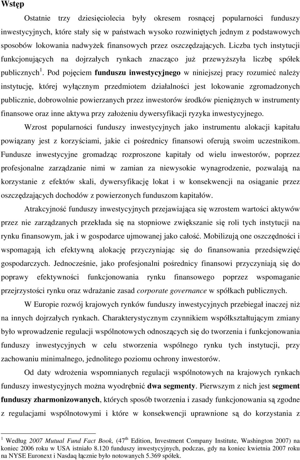 Pod pojęciem funduszu inwestycyjnego w niniejszej pracy rozumieć naleŝy instytucję, której wyłącznym przedmiotem działalności jest lokowanie zgromadzonych publicznie, dobrowolnie powierzanych przez