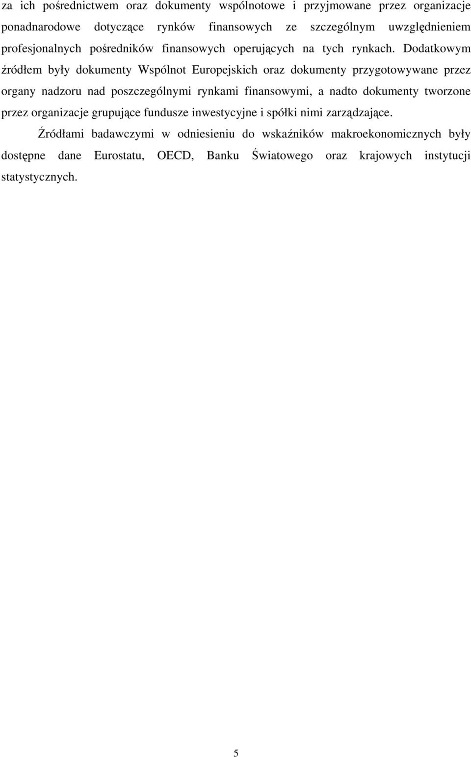 Dodatkowym źródłem były dokumenty Wspólnot Europejskich oraz dokumenty przygotowywane przez organy nadzoru nad poszczególnymi rynkami finansowymi, a nadto