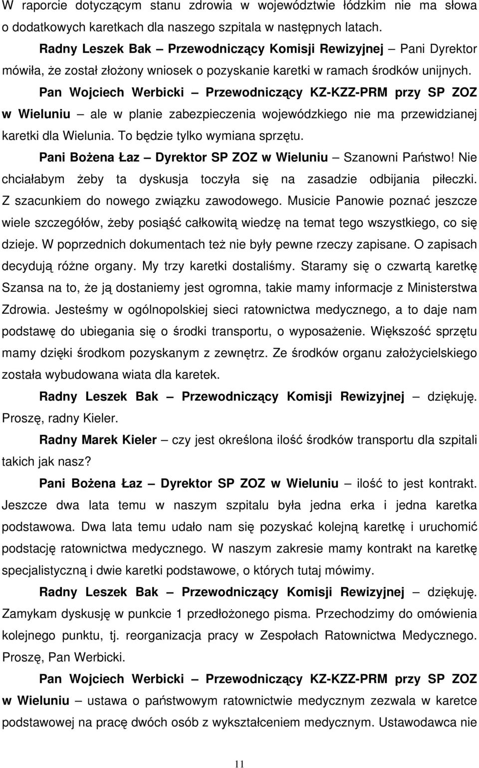 w Wieluniu ale w planie zabezpieczenia wojewódzkiego nie ma przewidzianej karetki dla Wielunia. To będzie tylko wymiana sprzętu. Pani Bożena Łaz Dyrektor SP ZOZ w Wieluniu Szanowni Państwo!