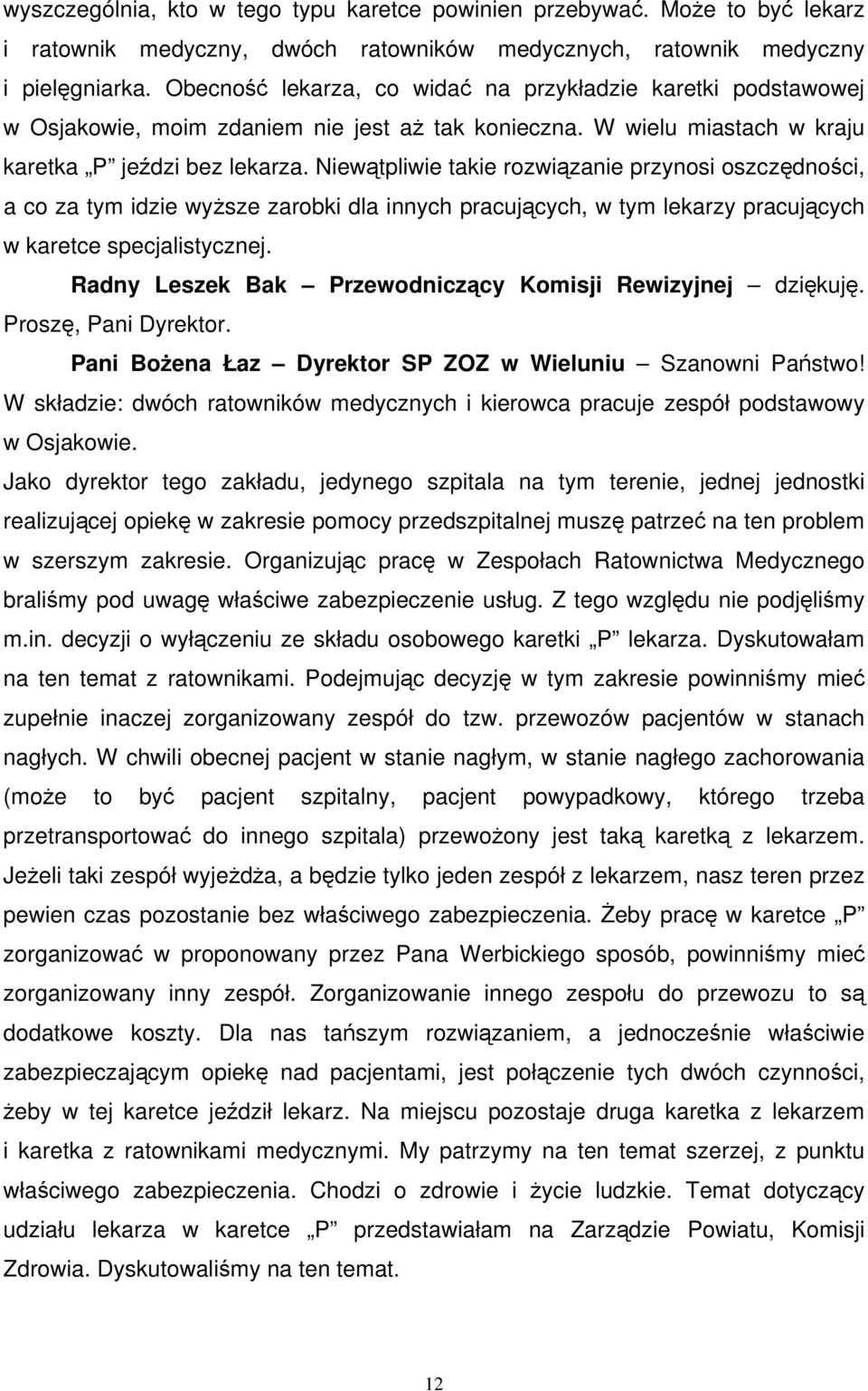 Niewątpliwie takie rozwiązanie przynosi oszczędności, a co za tym idzie wyższe zarobki dla innych pracujących, w tym lekarzy pracujących w karetce specjalistycznej. Proszę, Pani Dyrektor.