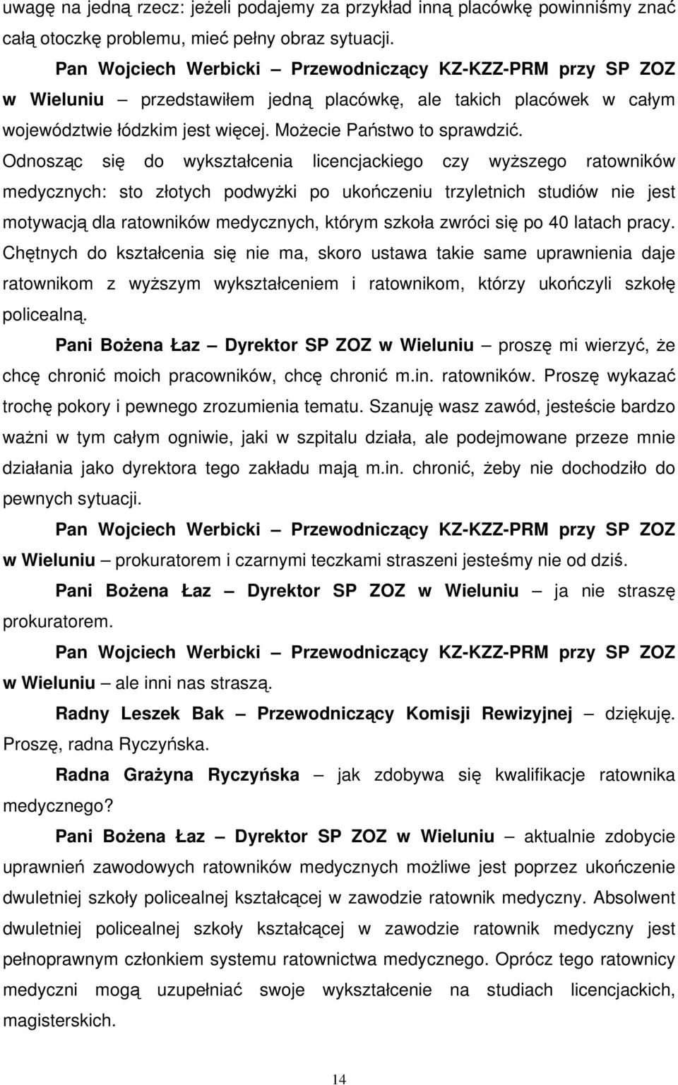 Odnosząc się do wykształcenia licencjackiego czy wyższego ratowników medycznych: sto złotych podwyżki po ukończeniu trzyletnich studiów nie jest motywacją dla ratowników medycznych, którym szkoła