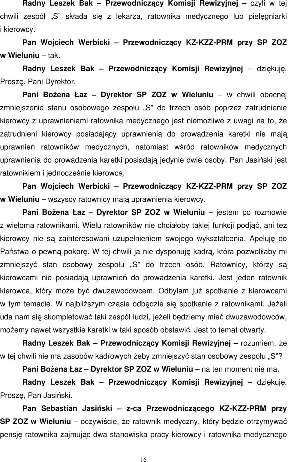 uwagi na to, że zatrudnieni kierowcy posiadający uprawnienia do prowadzenia karetki nie mają uprawnień ratowników medycznych, natomiast wśród ratowników medycznych uprawnienia do prowadzenia karetki