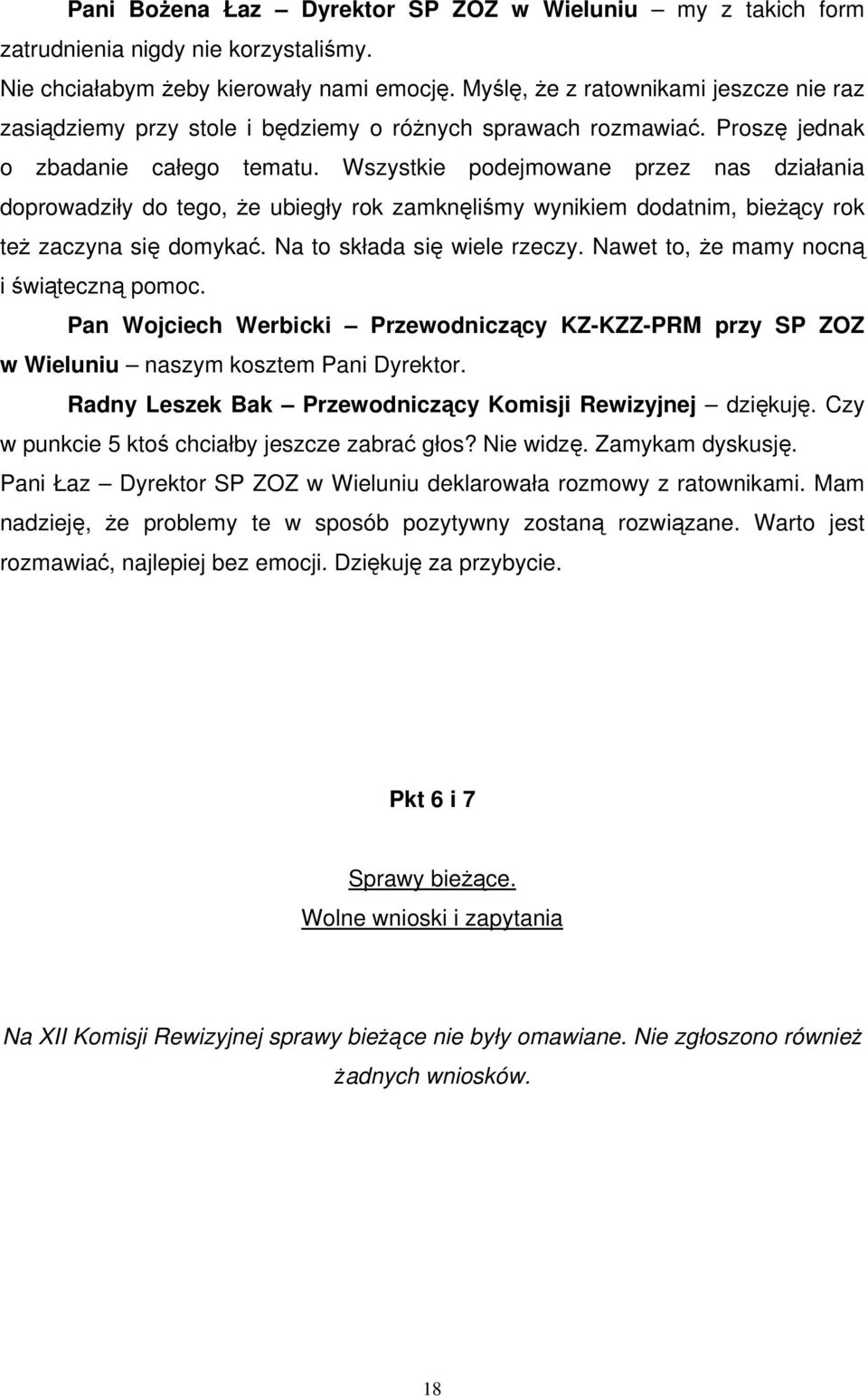 Wszystkie podejmowane przez nas działania doprowadziły do tego, że ubiegły rok zamknęliśmy wynikiem dodatnim, bieżący rok też zaczyna się domykać. Na to składa się wiele rzeczy.